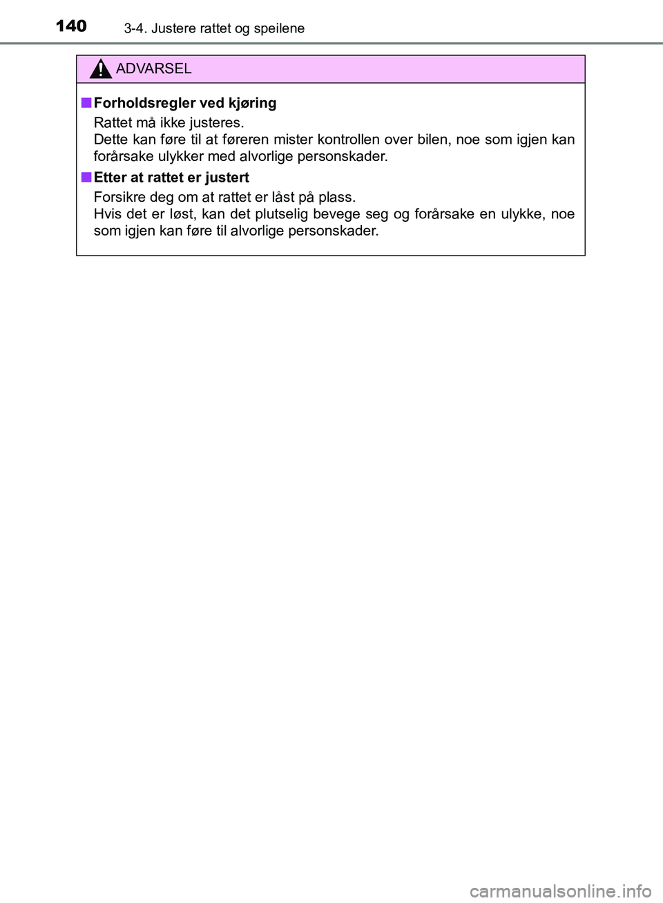 TOYOTA AVENSIS 2018  Instruksjoner for bruk (in Norwegian) 1403-4. Justere rattet og speilene
AVENSIS_OM20C79NO
ADVARSEL
n Forholdsregler ved kjøring
Rattet må ikke justeres. 
Dette kan føre til at føreren mister kontrollen over bilen, noe som igjen kan
f