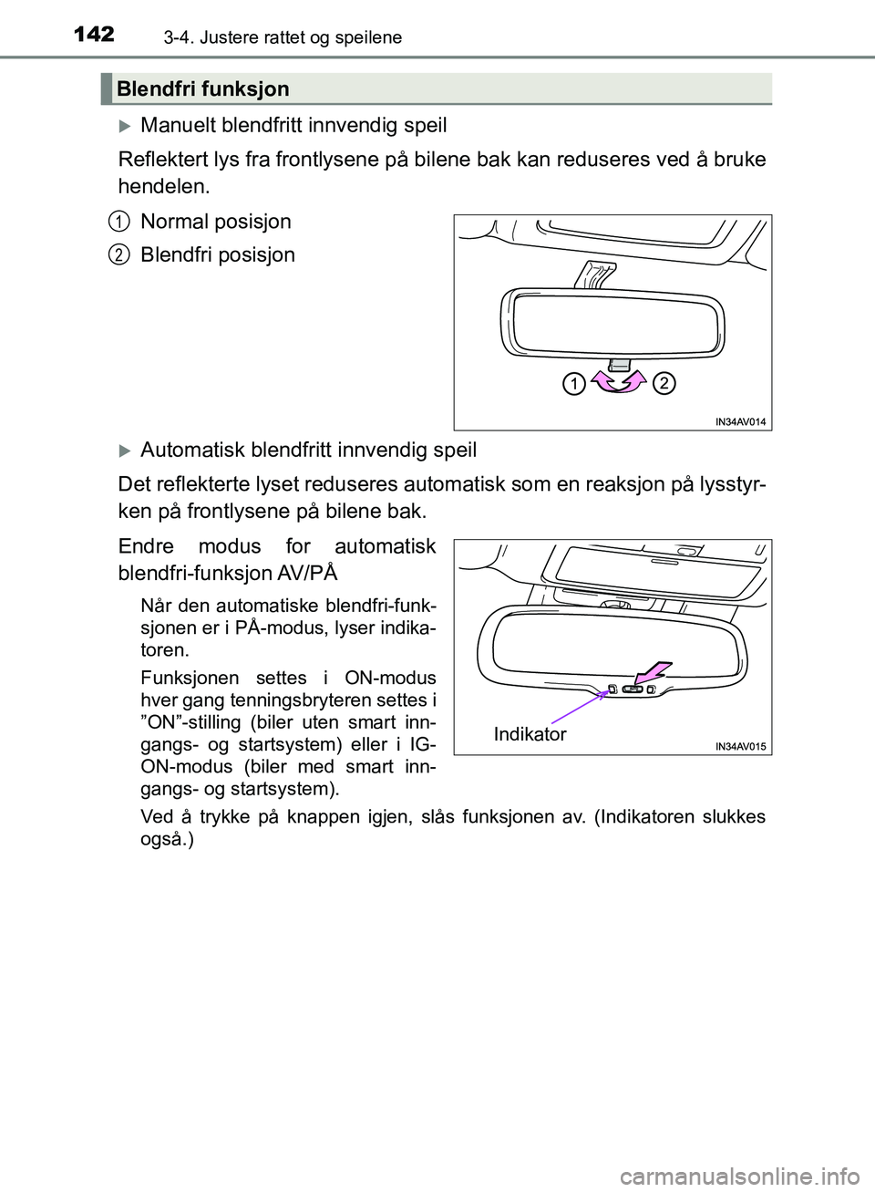 TOYOTA AVENSIS 2018  Instruksjoner for bruk (in Norwegian) 1423-4. Justere rattet og speilene
AVENSIS_OM20C79NO
Manuelt blendfritt innvendig speil
Reflektert lys fra frontlysene på bilene bak kan reduseres ved å bruke
hendelen.
Normal posisjon
Blendfri p