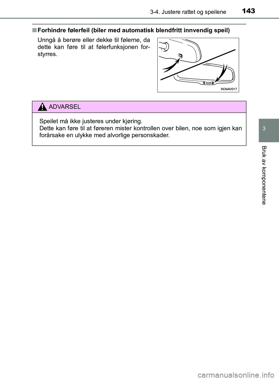 TOYOTA AVENSIS 2018  Instruksjoner for bruk (in Norwegian) 1433-4. Justere rattet og speilene
3
Bruk av komponentene
AVENSIS_OM20C79NO
nForhindre følerfeil (biler med automatisk blendfritt innvendig speil)
Unngå å berøre eller dekke til følerne, da
dette