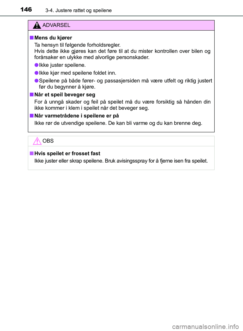 TOYOTA AVENSIS 2018  Instruksjoner for bruk (in Norwegian) 1463-4. Justere rattet og speilene
AVENSIS_OM20C79NO
ADVARSEL
n Mens du kjører
Ta hensyn til følgende forholdsregler. 
Hvis dette ikke gjøres kan det føre til at du mister kontrollen over bilen og