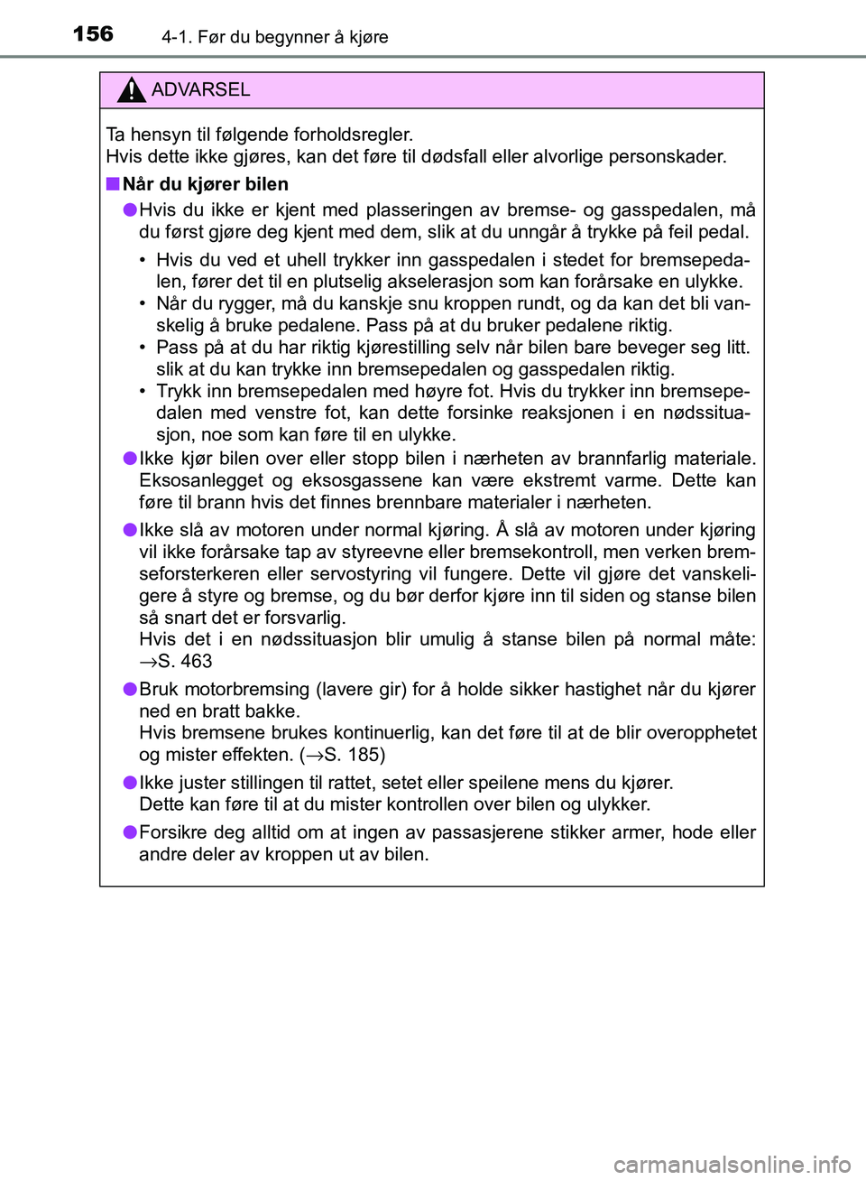 TOYOTA AVENSIS 2018  Instruksjoner for bruk (in Norwegian) 1564-1. Før du begynner å kjøre
AVENSIS_OM20C79NO
ADVARSEL
Ta hensyn til følgende forholdsregler. 
Hvis dette ikke gjøres, kan det føre til dødsfall eller alvorlige personskader.
n Når du kjø