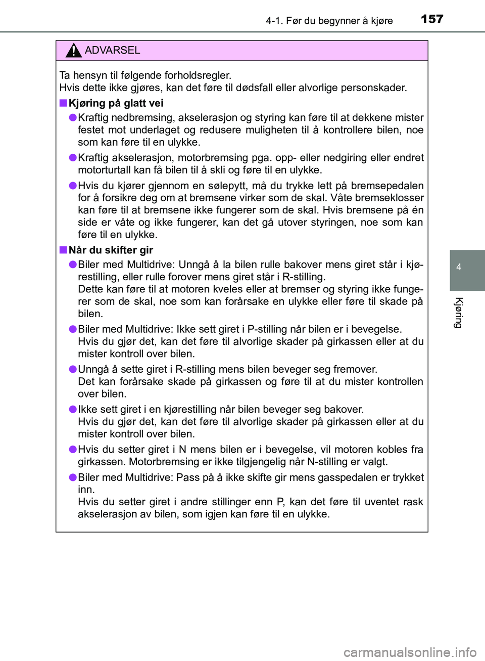 TOYOTA AVENSIS 2018  Instruksjoner for bruk (in Norwegian) 1574-1. Før du begynner å kjøre
4
Kjøring
AVENSIS_OM20C79NO
ADVARSEL
Ta hensyn til følgende forholdsregler. 
Hvis dette ikke gjøres, kan det føre til dødsfall eller alvorlige personskader.
n K