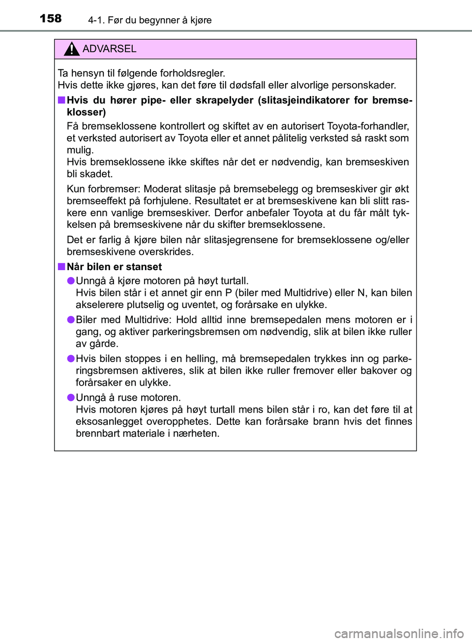 TOYOTA AVENSIS 2018  Instruksjoner for bruk (in Norwegian) 1584-1. Før du begynner å kjøre
AVENSIS_OM20C79NO
ADVARSEL
Ta hensyn til følgende forholdsregler. 
Hvis dette ikke gjøres, kan det føre til dødsfall eller alvorlige personskader.
n Hvis du hør