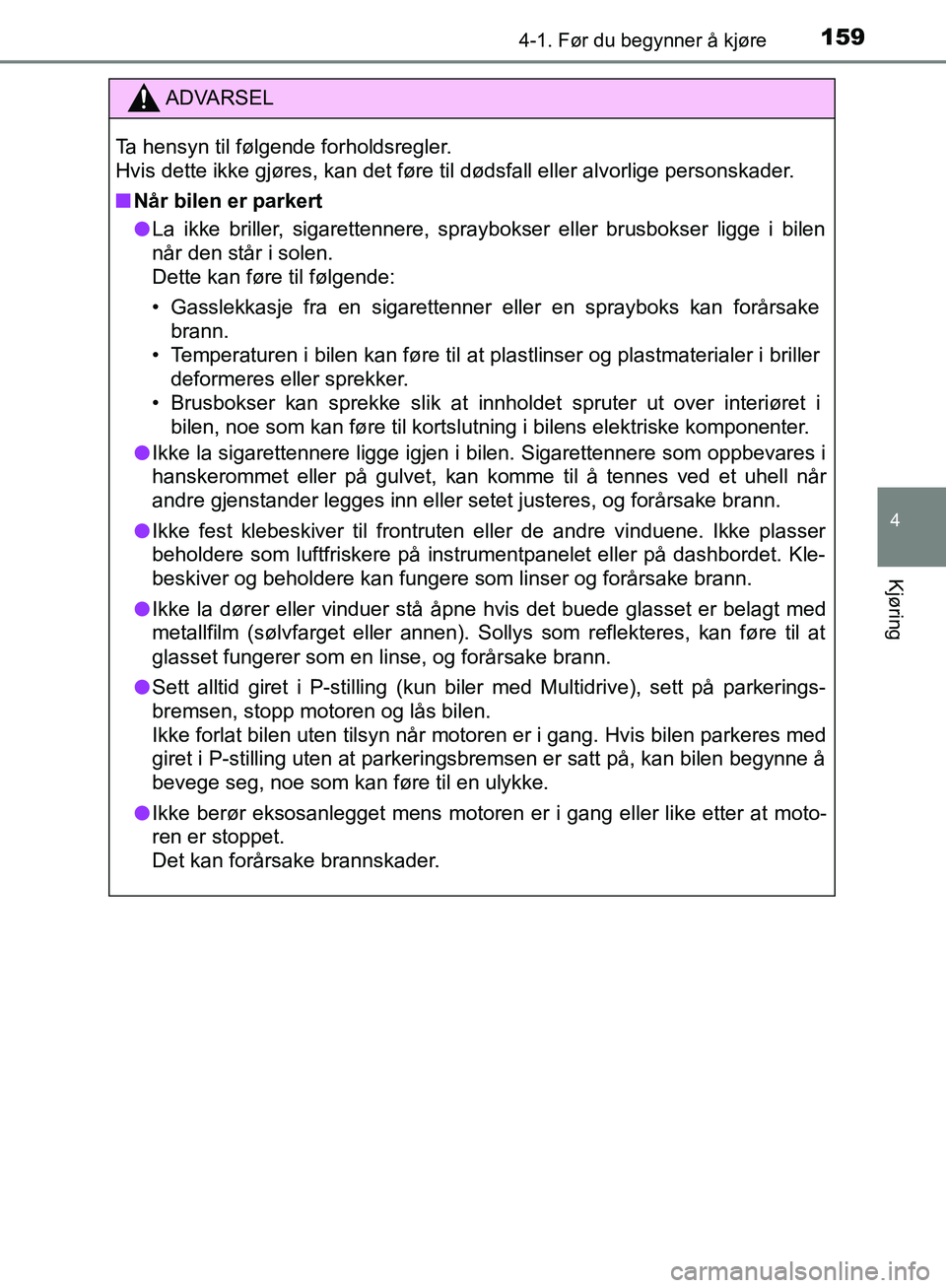 TOYOTA AVENSIS 2018  Instruksjoner for bruk (in Norwegian) 1594-1. Før du begynner å kjøre
4
Kjøring
AVENSIS_OM20C79NO
ADVARSEL
Ta hensyn til følgende forholdsregler. 
Hvis dette ikke gjøres, kan det føre til dødsfall eller alvorlige personskader.
n N