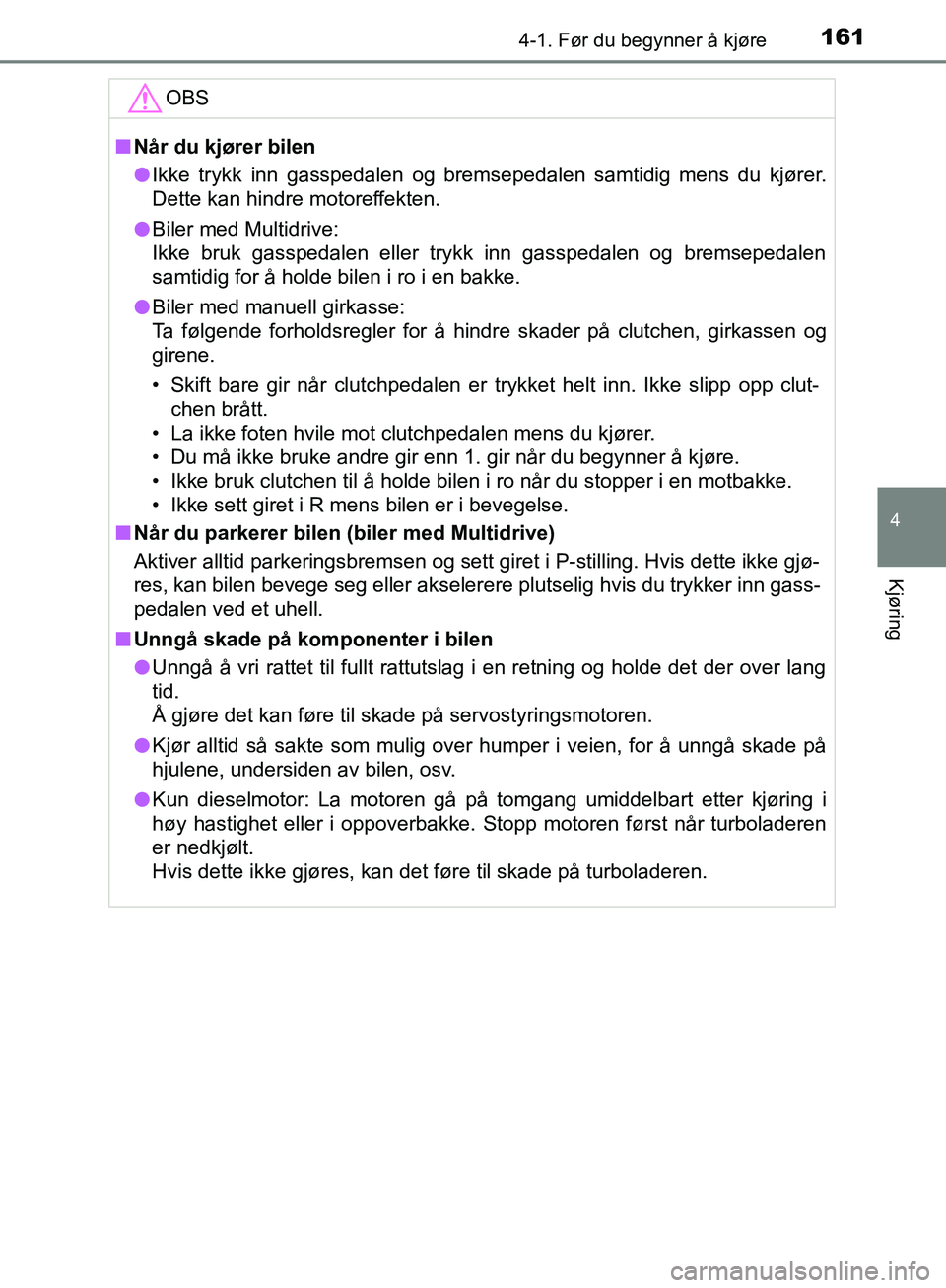 TOYOTA AVENSIS 2018 Instruksjoner for bruk (in Norwegian) 1614-1. Før du begynner å kjøre
4
Kjøring
AVENSIS_OM20C79NOOBS
n
Når du kjører bilen
l Ikke trykk inn gasspedalen og bremsepedalen samtidig mens du kjører.
Dette kan hindre motoreffekten.
l Bil TOYOTA AVENSIS 2018 Instruksjoner for bruk (in Norwegian) 1614-1. Før du begynner å kjøre
4
Kjøring
AVENSIS_OM20C79NOOBS
n
Når du kjører bilen
l Ikke trykk inn gasspedalen og bremsepedalen samtidig mens du kjører.
Dette kan hindre motoreffekten.
l Bil
