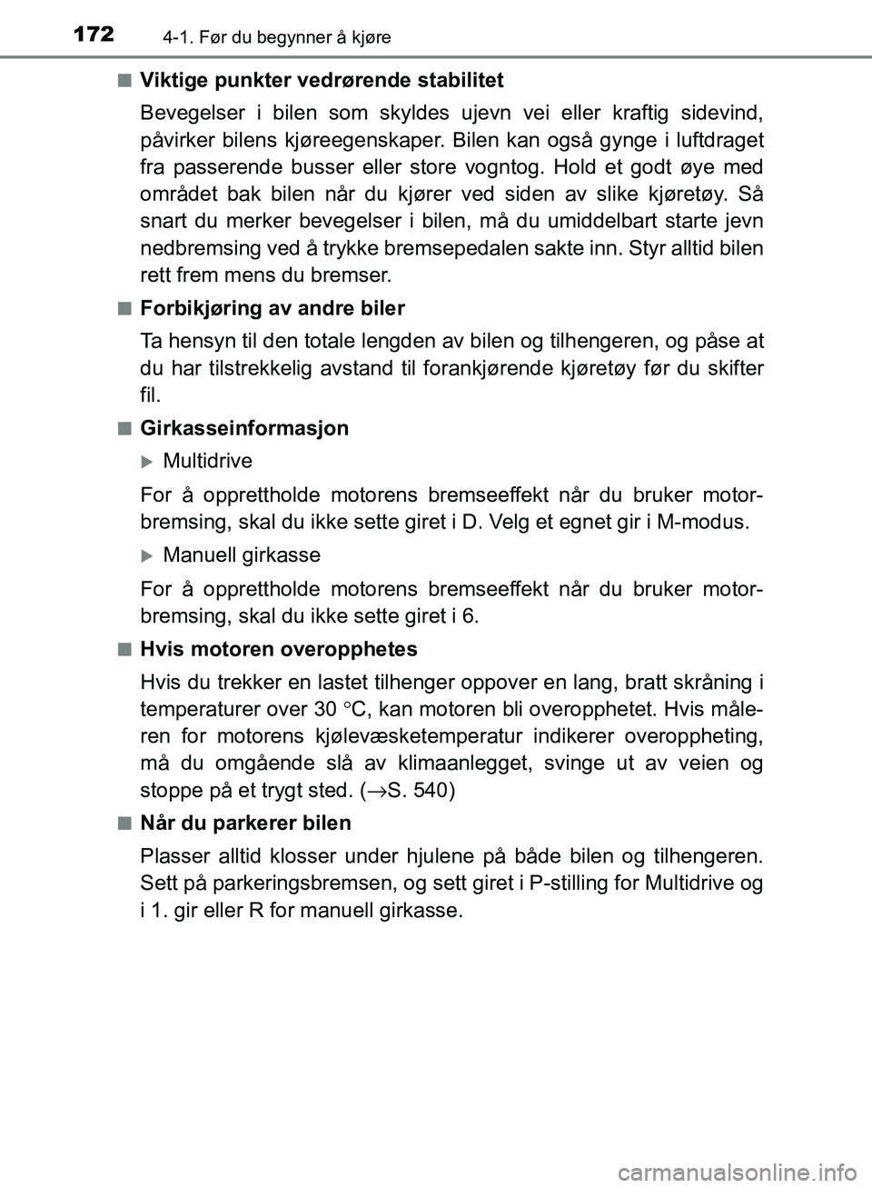 TOYOTA AVENSIS 2018 Instruksjoner for bruk (in Norwegian) 1724-1. Før du begynner å kjøre
AVENSIS_OM20C79NOn
Viktige punkter vedrørende stabilitet
Bevegelser i bilen som skyldes ujevn vei eller kraftig sidevind,
påvirker bilens kjøreegenskaper.
Bilen TOYOTA AVENSIS 2018 Instruksjoner for bruk (in Norwegian) 1724-1. Før du begynner å kjøre
AVENSIS_OM20C79NOn
Viktige punkter vedrørende stabilitet
Bevegelser i bilen som skyldes ujevn vei eller kraftig sidevind,
påvirker bilens kjøreegenskaper.
Bilen