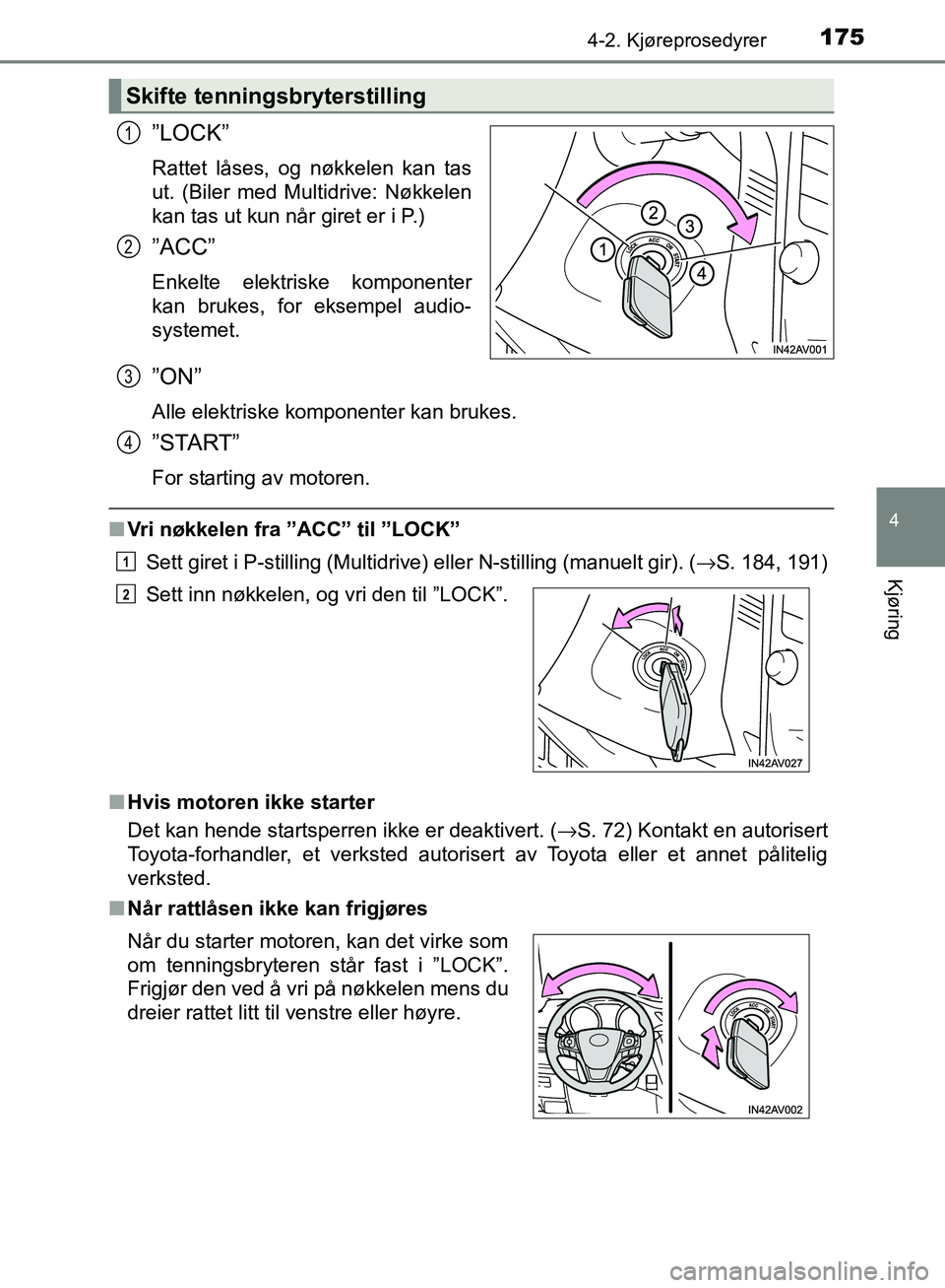 TOYOTA AVENSIS 2018 Instruksjoner for bruk (in Norwegian) 1754-2. Kjøreprosedyrer
4
Kjøring
AVENSIS_OM20C79NO
”LOCK”
Rattet låses, og nøkkelen kan tas
ut. (Biler med Multidrive: Nøkkelen
kan tas ut kun når giret er i P.)
”ACC”
Enkelte elektrisk TOYOTA AVENSIS 2018 Instruksjoner for bruk (in Norwegian) 1754-2. Kjøreprosedyrer
4
Kjøring
AVENSIS_OM20C79NO
”LOCK”
Rattet låses, og nøkkelen kan tas
ut. (Biler med Multidrive: Nøkkelen
kan tas ut kun når giret er i P.)
”ACC”
Enkelte elektrisk