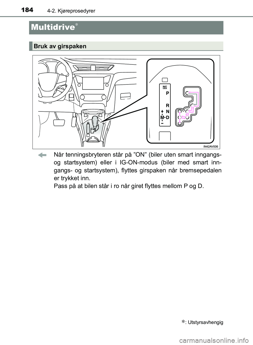 TOYOTA AVENSIS 2018 Instruksjoner for bruk (in Norwegian) 1844-2. Kjøreprosedyrer
AVENSIS_OM20C79NO
Multidrive∗
Når tenningsbryteren står på ”ON” (biler uten smart inngangs-
og startsystem) eller i IG-ON-modus (biler med smart inn-
gangs- og starts TOYOTA AVENSIS 2018 Instruksjoner for bruk (in Norwegian) 1844-2. Kjøreprosedyrer
AVENSIS_OM20C79NO
Multidrive∗
Når tenningsbryteren står på ”ON” (biler uten smart inngangs-
og startsystem) eller i IG-ON-modus (biler med smart inn-
gangs- og starts