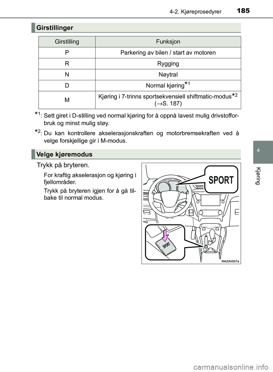 TOYOTA AVENSIS 2018 Instruksjoner for bruk (in Norwegian) 1854-2. Kjøreprosedyrer
4
Kjøring
AVENSIS_OM20C79NO
*1: Sett giret i D-stilling ved normal kjøring for å oppnå lavest mulig drivstoffor-bruk og minst mulig støy.
*2: Du kan kontrollere akseleras TOYOTA AVENSIS 2018 Instruksjoner for bruk (in Norwegian) 1854-2. Kjøreprosedyrer
4
Kjøring
AVENSIS_OM20C79NO
*1: Sett giret i D-stilling ved normal kjøring for å oppnå lavest mulig drivstoffor-bruk og minst mulig støy.
*2: Du kan kontrollere akseleras