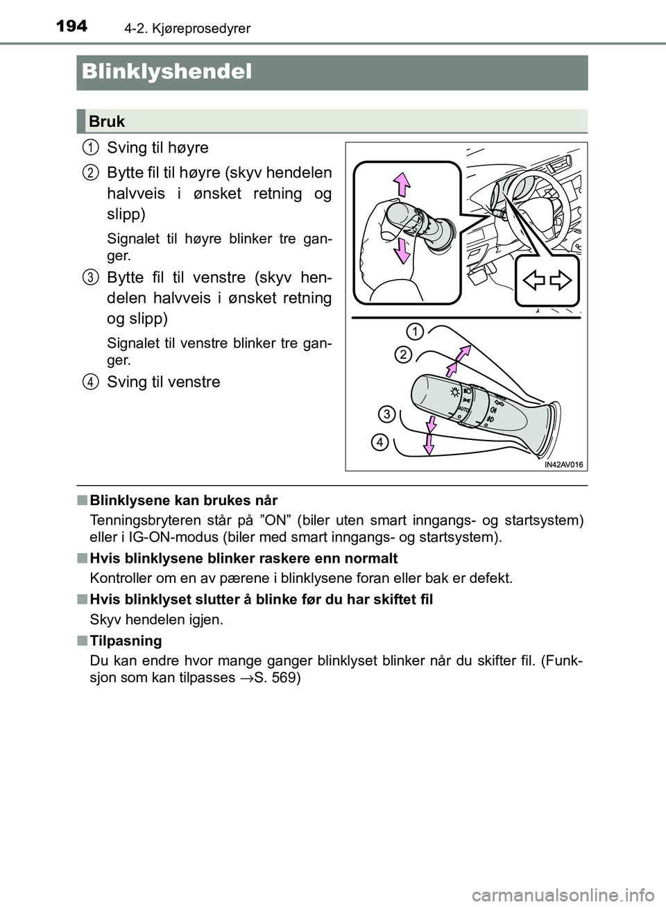 TOYOTA AVENSIS 2018  Instruksjoner for bruk (in Norwegian) 1944-2. Kjøreprosedyrer
AVENSIS_OM20C79NO
Blinklyshendel
Sving til høyre
Bytte fil til høyre (skyv hendelen
halvveis i ønsket retning og
slipp)
Signalet til høyre blinker tre gan-
ger.
Bytte fil 