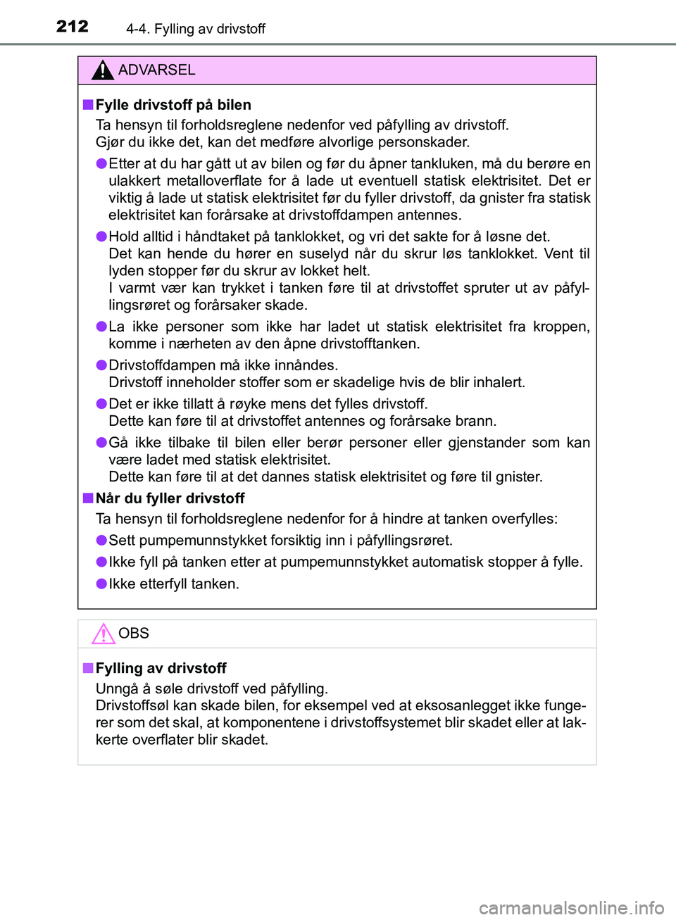TOYOTA AVENSIS 2018  Instruksjoner for bruk (in Norwegian) 2124-4. Fylling av drivstoff
AVENSIS_OM20C79NO
ADVARSEL
n Fylle drivstoff på bilen
Ta hensyn til forholdsreglene nedenfor ved påfylling av drivstoff. 
Gjør du ikke det, kan det medføre alvorlige p
