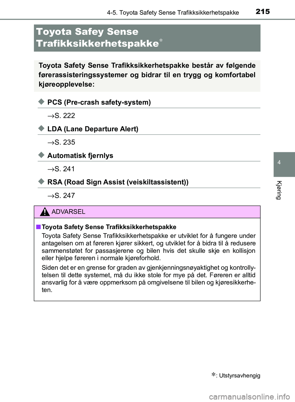 TOYOTA AVENSIS 2018  Instruksjoner for bruk (in Norwegian) 215
4
4-5. Toyota Safety Sense Trafikksikkerhetspakke
Kjøring
AVENSIS_OM20C79NO
Toyota Safey Sense 
Trafikksikkerhetspakke
∗
uPCS (Pre-crash safety-system)
→S. 222
uLDA (Lane Departure Alert)
→