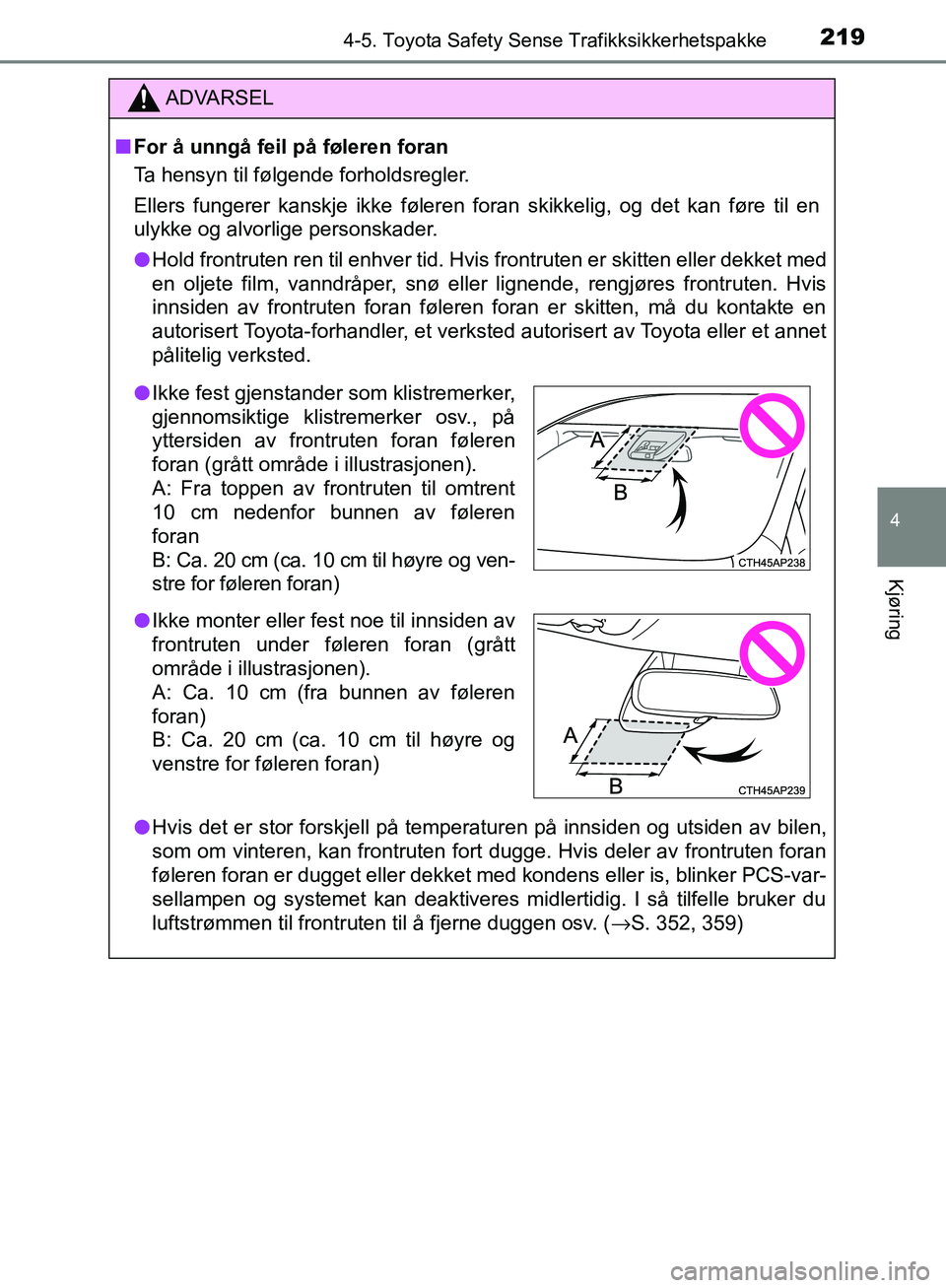 TOYOTA AVENSIS 2018  Instruksjoner for bruk (in Norwegian) 2194-5. Toyota Safety Sense Trafikksikkerhetspakke
4
Kjøring
AVENSIS_OM20C79NO
ADVARSEL
n For å unngå feil på føleren foran
Ta hensyn til følgende forholdsregler. 
Ellers fungerer kanskje ikke f