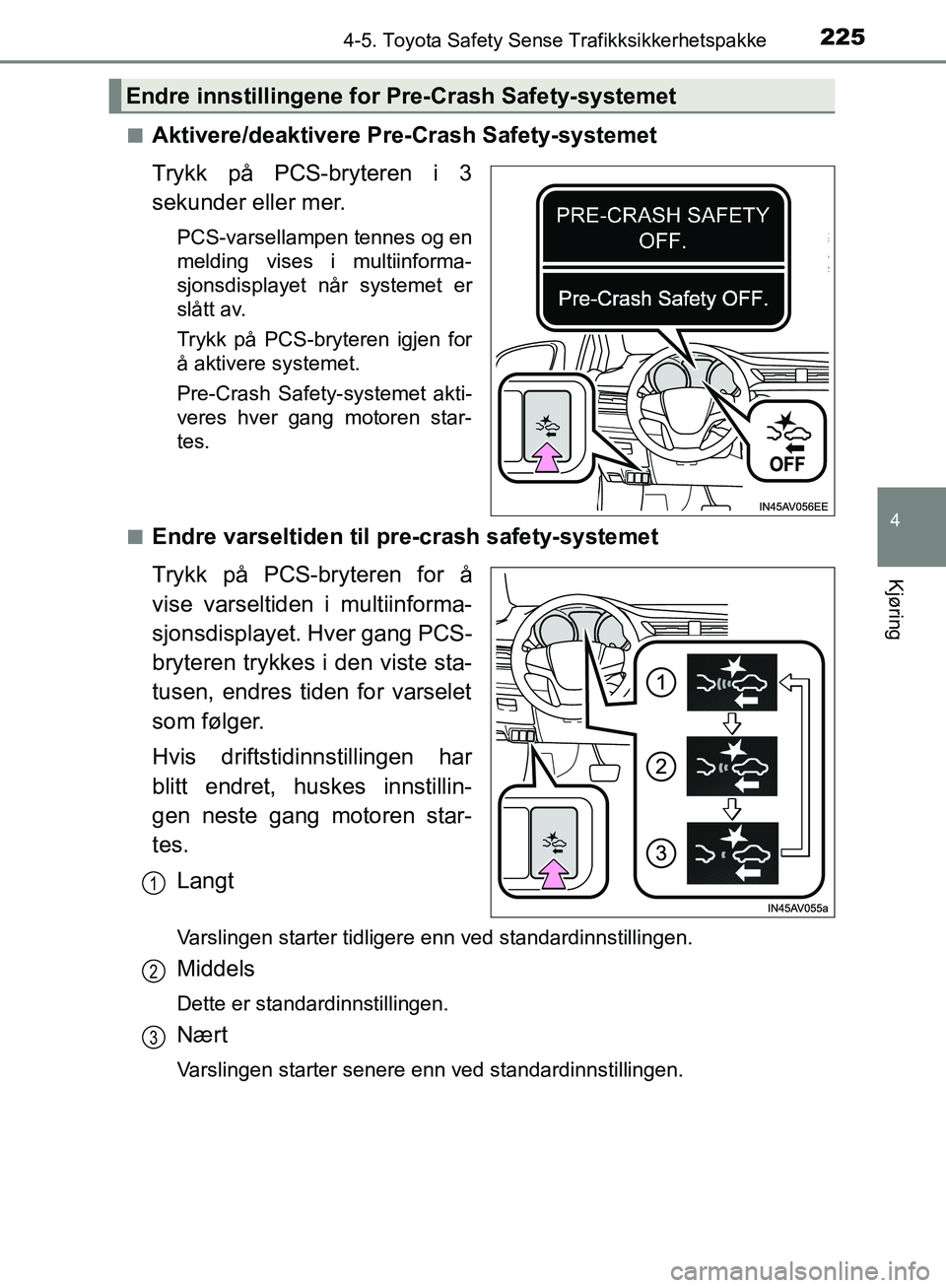 TOYOTA AVENSIS 2018 Instruksjoner for bruk (in Norwegian) 2254-5. Toyota Safety Sense Trafikksikkerhetspakke
4
Kjøring
AVENSIS_OM20C79NOn
Aktivere/deaktivere Pre-Crash Safety-systemet
Trykk på PCS-bryteren i 3
sekunder eller mer.
PCS-varsellampen tennes og TOYOTA AVENSIS 2018 Instruksjoner for bruk (in Norwegian) 2254-5. Toyota Safety Sense Trafikksikkerhetspakke
4
Kjøring
AVENSIS_OM20C79NOn
Aktivere/deaktivere Pre-Crash Safety-systemet
Trykk på PCS-bryteren i 3
sekunder eller mer.
PCS-varsellampen tennes og
