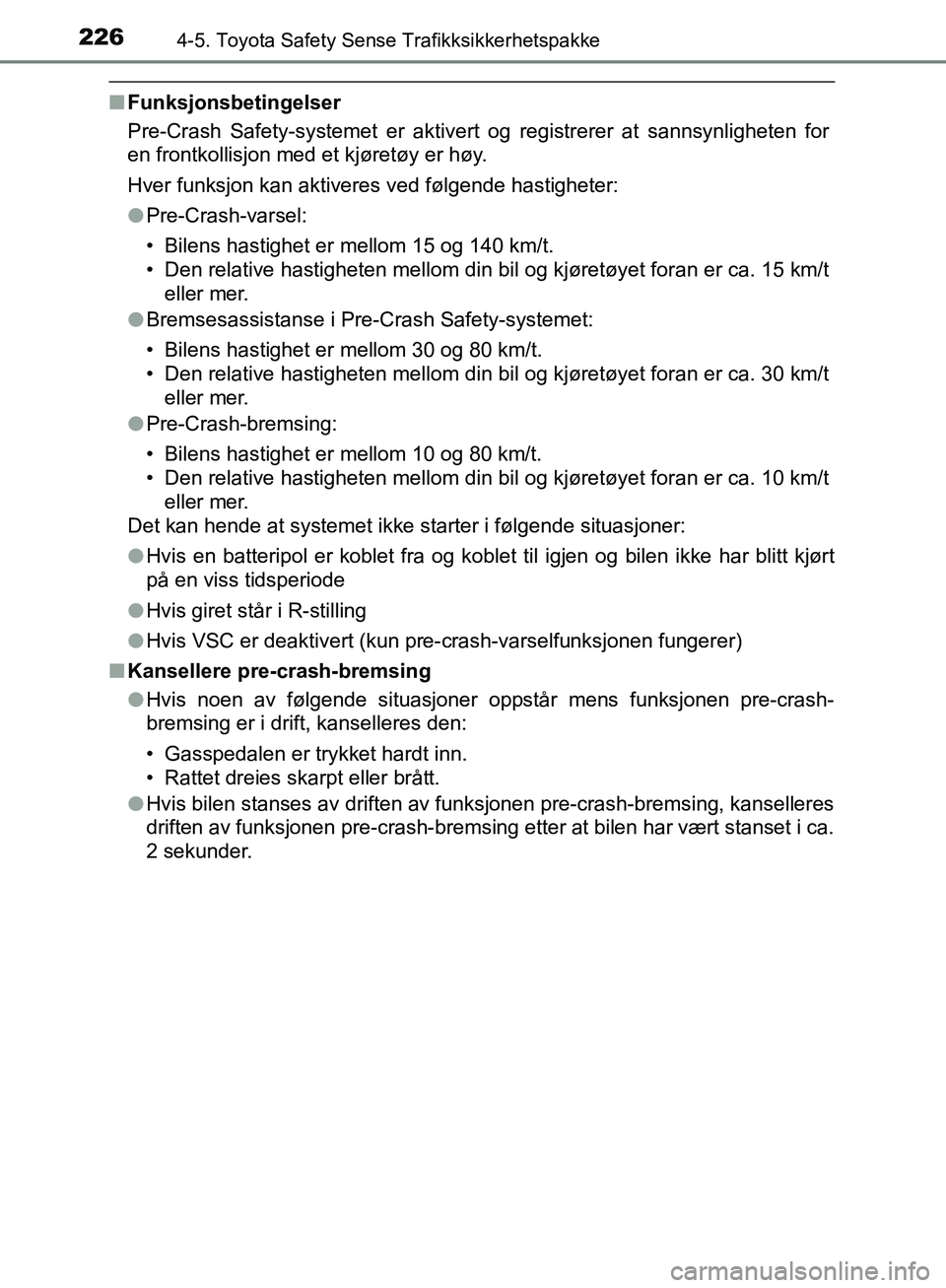 TOYOTA AVENSIS 2018 Instruksjoner for bruk (in Norwegian) 2264-5. Toyota Safety Sense Trafikksikkerhetspakke
AVENSIS_OM20C79NO
nFunksjonsbetingelser
Pre-Crash Safety-systemet er aktivert og registrerer at sannsynligheten for
en frontkollisjon med et kjøretà TOYOTA AVENSIS 2018 Instruksjoner for bruk (in Norwegian) 2264-5. Toyota Safety Sense Trafikksikkerhetspakke
AVENSIS_OM20C79NO
nFunksjonsbetingelser
Pre-Crash Safety-systemet er aktivert og registrerer at sannsynligheten for
en frontkollisjon med et kjøretÃ