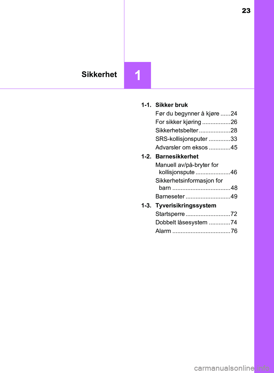 TOYOTA AVENSIS 2018 Instruksjoner for bruk (in Norwegian) 23
1Sikkerhet
AVENSIS_OM20C79NO1-1. Sikker bruk
Før du begynner å kjøre ...... 24
For sikker kjøring ................. 26
Sikkerhetsbelter ...................28
SRS-kollisjonsputer .............33 TOYOTA AVENSIS 2018 Instruksjoner for bruk (in Norwegian) 23
1Sikkerhet
AVENSIS_OM20C79NO1-1. Sikker bruk
Før du begynner å kjøre ...... 24
For sikker kjøring ................. 26
Sikkerhetsbelter ...................28
SRS-kollisjonsputer .............33