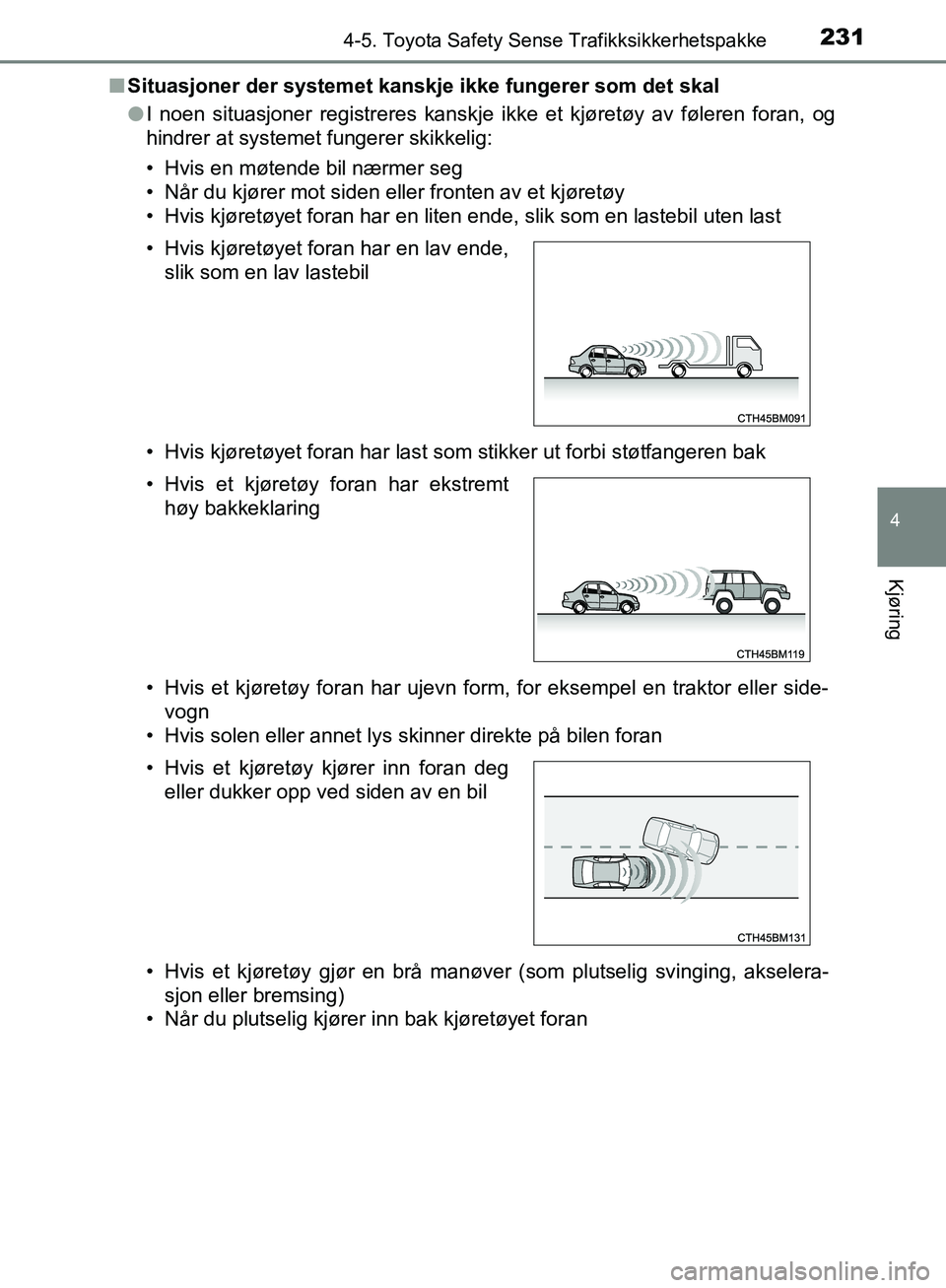 TOYOTA AVENSIS 2018  Instruksjoner for bruk (in Norwegian) 2314-5. Toyota Safety Sense Trafikksikkerhetspakke
4
Kjøring
AVENSIS_OM20C79NOn
Situasjoner der systemet kanskje ikke fungerer som det skal
lI noen situasjoner registreres kanskje ikke et kjøretøy 