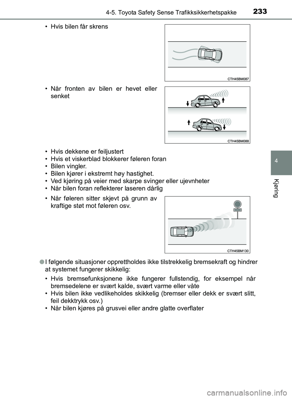 TOYOTA AVENSIS 2018  Instruksjoner for bruk (in Norwegian) 2334-5. Toyota Safety Sense Trafikksikkerhetspakke
4
Kjøring
AVENSIS_OM20C79NO• Hvis dekkene er feiljustert
• Hvis et viskerblad blokkerer føleren foran
• Bilen vingler.
• Bilen kjører i ek
