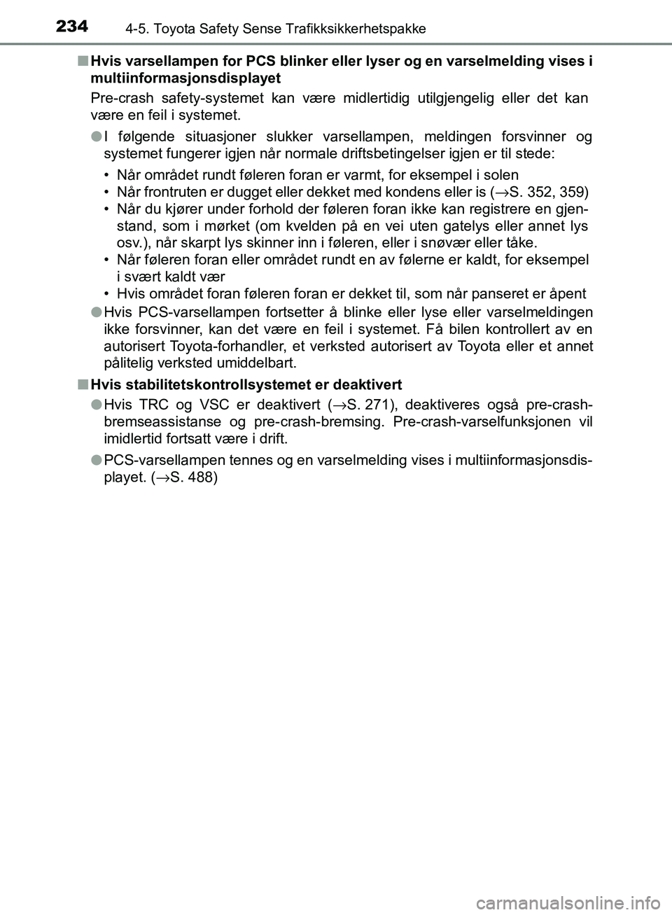 TOYOTA AVENSIS 2018  Instruksjoner for bruk (in Norwegian) 2344-5. Toyota Safety Sense Trafikksikkerhetspakke
AVENSIS_OM20C79NOn
Hvis varsellampen for PCS blinker eller lyser og en varselmelding vises i
multiinformasjonsdisplayet
Pre-crash safety-systemet kan