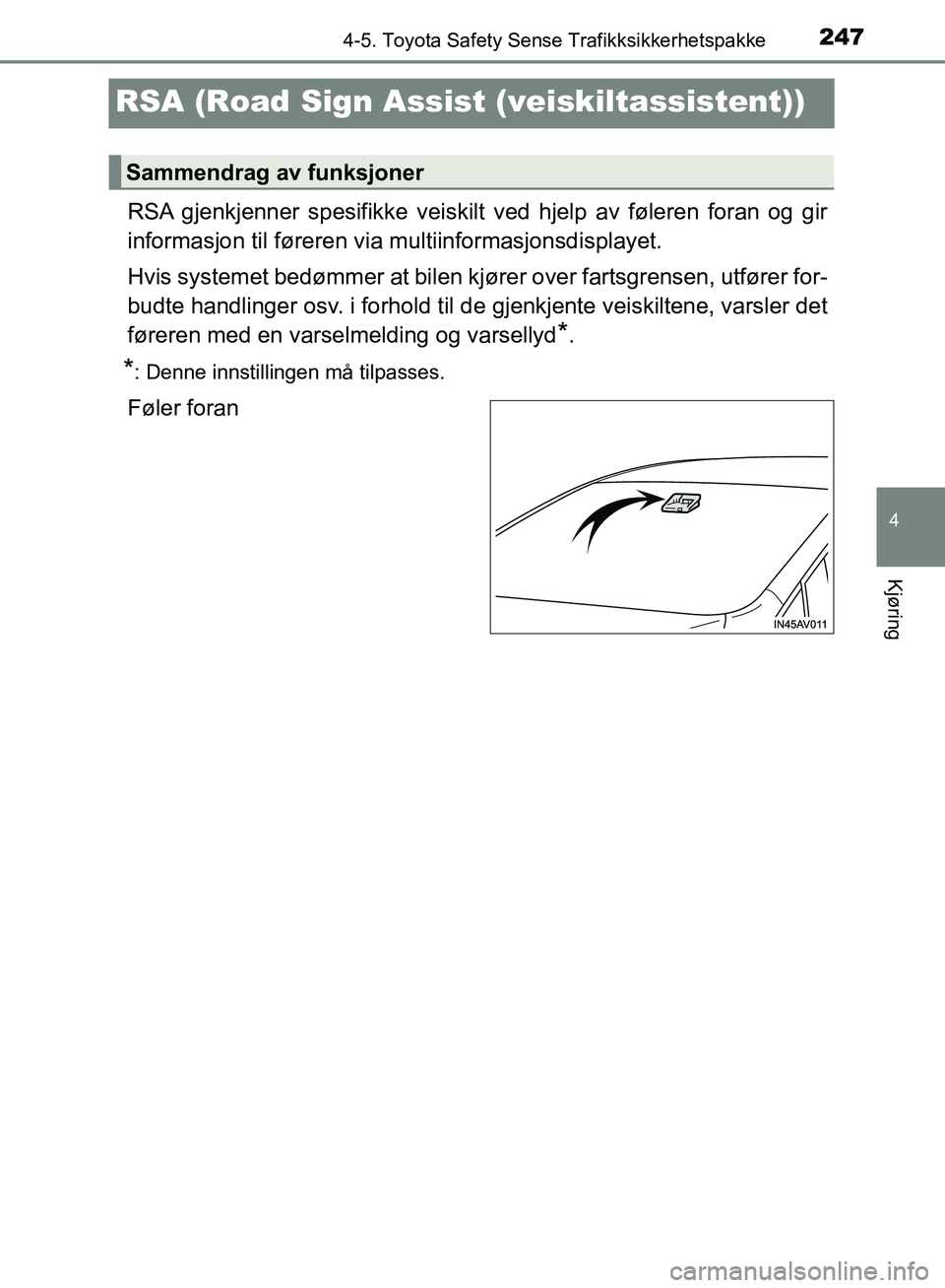 TOYOTA AVENSIS 2018  Instruksjoner for bruk (in Norwegian) 247
4
4-5. Toyota Safety Sense Trafikksikkerhetspakke
Kjøring
AVENSIS_OM20C79NO
RSA (Road Sign Assist (veiskiltassistent))
RSA gjenkjenner spesifikke veiskilt ved hjelp av føleren foran og gir
infor