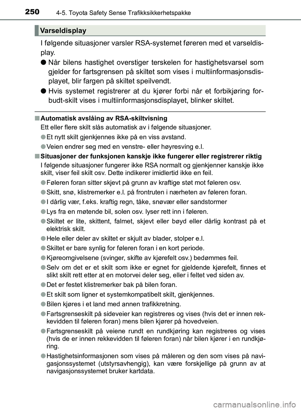TOYOTA AVENSIS 2018  Instruksjoner for bruk (in Norwegian) 2504-5. Toyota Safety Sense Trafikksikkerhetspakke
AVENSIS_OM20C79NO
I følgende situasjoner varsler RSA-systemet føreren med et varseldis-
play.
l Når bilens hastighet overstiger terskelen for hast