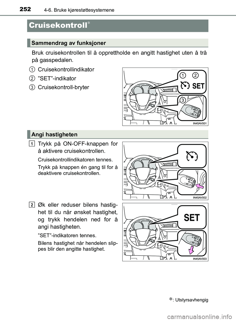 TOYOTA AVENSIS 2018  Instruksjoner for bruk (in Norwegian) 2524-6. Bruke kjørestøttesystemene
AVENSIS_OM20C79NO
Cruisekontroll∗
Bruk cruisekontrollen til å opprettholde en angitt hastighet uten å trå
på gasspedalen.Cruisekontrollindikator
”SET”-in