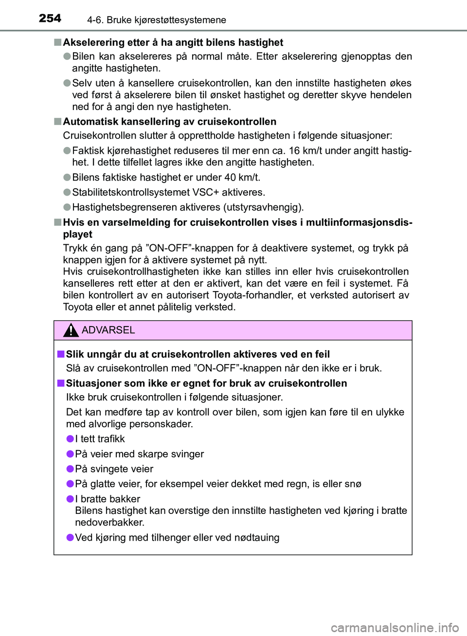 TOYOTA AVENSIS 2018  Instruksjoner for bruk (in Norwegian) 2544-6. Bruke kjørestøttesystemene
AVENSIS_OM20C79NOn
Akselerering etter å ha angitt bilens hastighet
lBilen kan akselereres på normal måte. Etter akselerering gjenopptas den
angitte hastigheten.