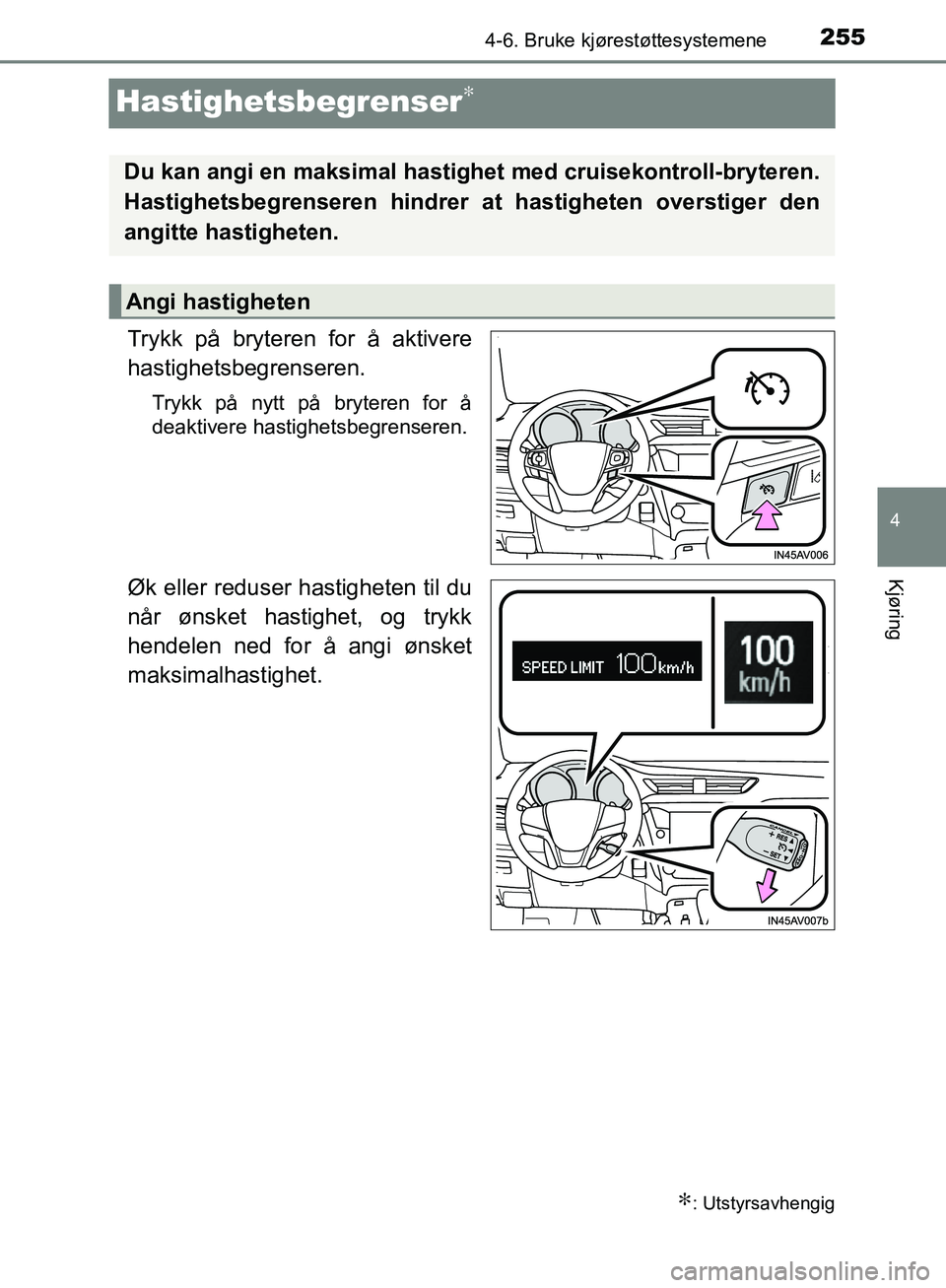 TOYOTA AVENSIS 2018  Instruksjoner for bruk (in Norwegian) 255
4
4-6. Bruke kjørestøttesystemene
Kjøring
AVENSIS_OM20C79NO
Hastighetsbegrenser∗
Trykk på bryteren for å aktivere
hastighetsbegrenseren.
Trykk på nytt på bryteren for å
deaktivere hastig
