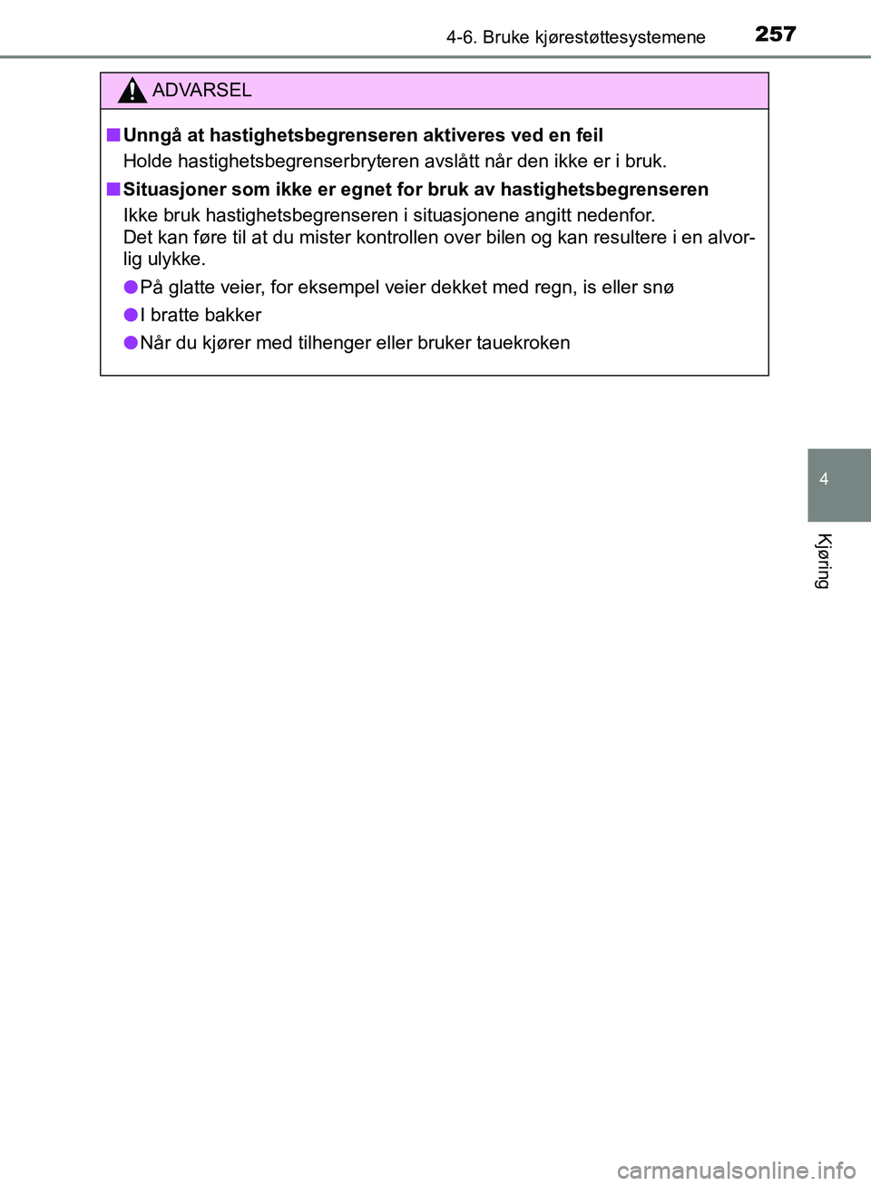 TOYOTA AVENSIS 2018  Instruksjoner for bruk (in Norwegian) 2574-6. Bruke kjørestøttesystemene
4
Kjøring
AVENSIS_OM20C79NO
ADVARSEL
n Unngå at hastighetsbegren seren aktiveres ved en feil
Holde hastighetsbegrenserbryteren avslått når den ikke er i bruk.
