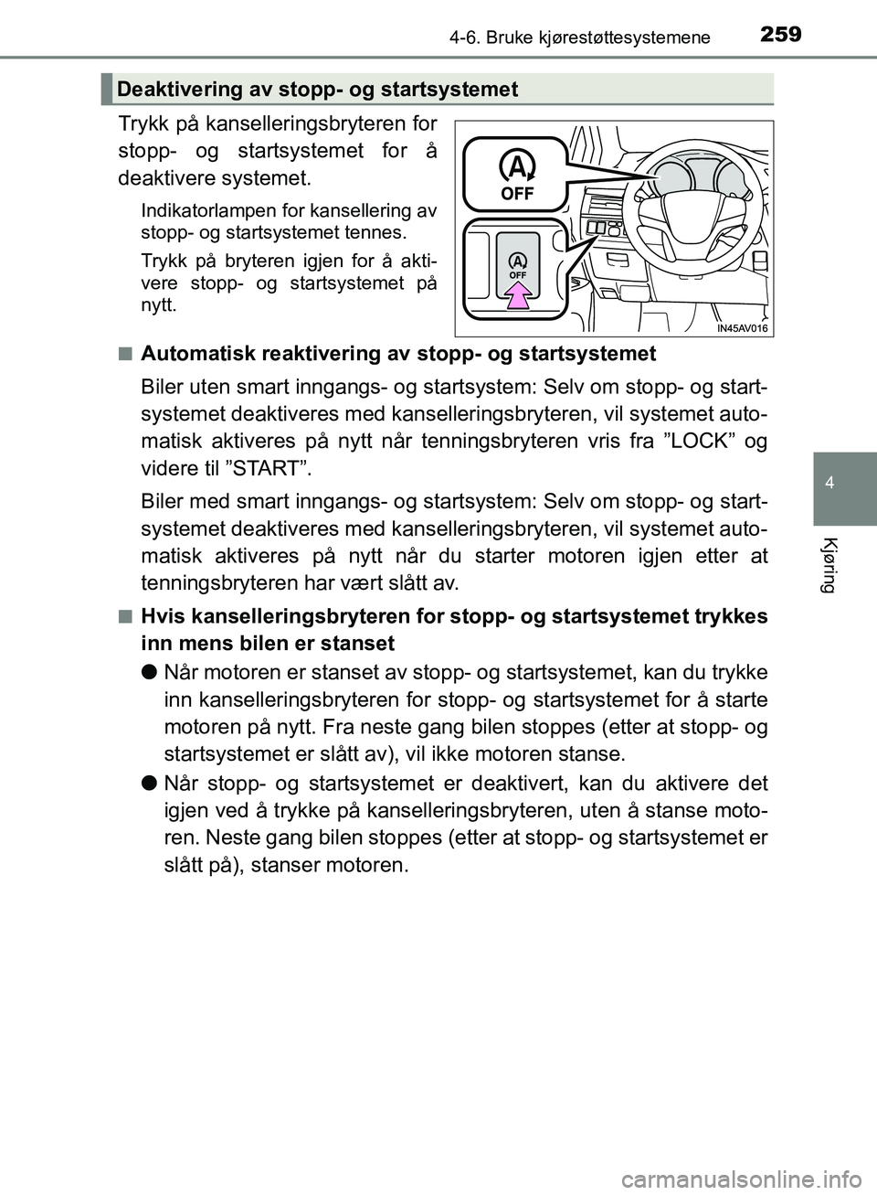 TOYOTA AVENSIS 2018  Instruksjoner for bruk (in Norwegian) 2594-6. Bruke kjørestøttesystemene
4
Kjøring
AVENSIS_OM20C79NO
Trykk på kanselleringsbryteren for
stopp- og startsystemet for å
deaktivere systemet.
Indikatorlampen for kansellering av
stopp- og 
