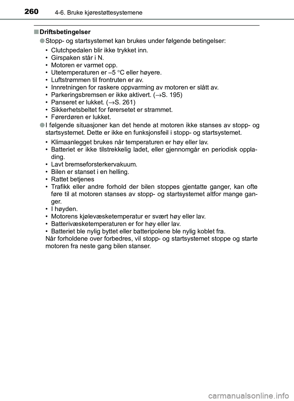 TOYOTA AVENSIS 2018  Instruksjoner for bruk (in Norwegian) 2604-6. Bruke kjørestøttesystemene
AVENSIS_OM20C79NO
nDriftsbetingelser
lStopp- og startsystemet kan brukes under følgende betingelser:
• Clutchpedalen blir ikke trykket inn.
• Girspaken står 