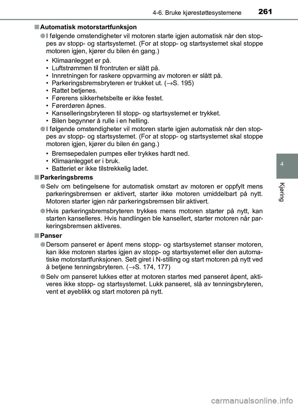 TOYOTA AVENSIS 2018  Instruksjoner for bruk (in Norwegian) 2614-6. Bruke kjørestøttesystemene
4
Kjøring
AVENSIS_OM20C79NOn
Automatisk motorstartfunksjon
lI følgende omstendigheter vil motoren starte igjen automatisk når den stop-
pes av stopp- og startsy