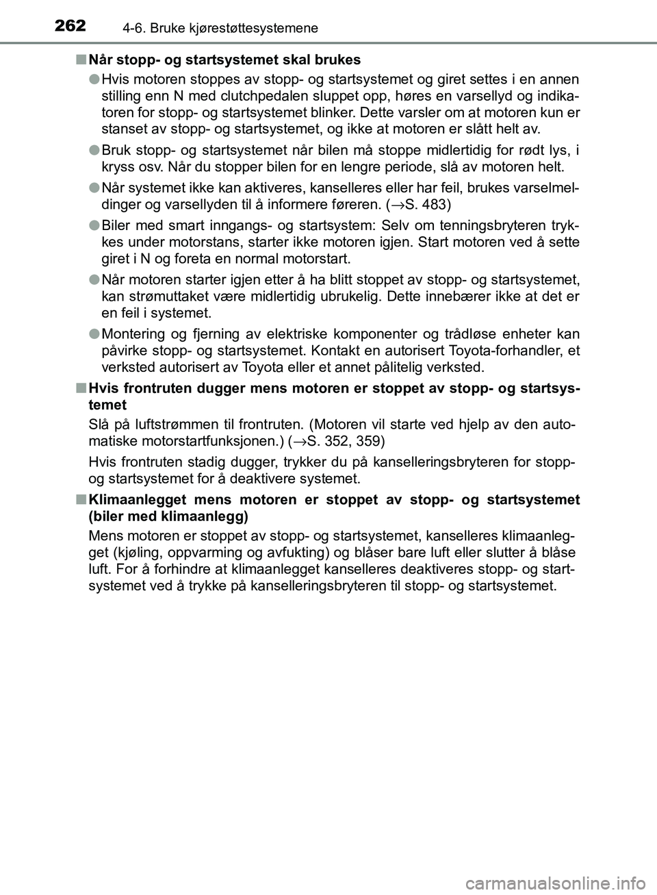 TOYOTA AVENSIS 2018  Instruksjoner for bruk (in Norwegian) 2624-6. Bruke kjørestøttesystemene
AVENSIS_OM20C79NOn
Når stopp- og startsystemet skal brukes
lHvis motoren stoppes av stopp- og startsystemet og giret settes i en annen
stilling enn N med clutchpe