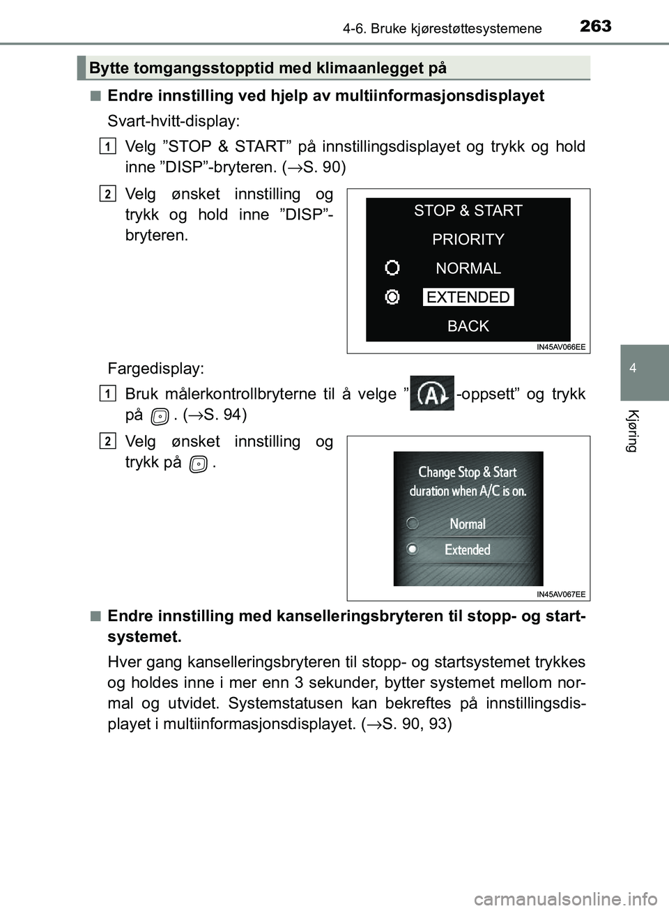 TOYOTA AVENSIS 2018  Instruksjoner for bruk (in Norwegian) 2634-6. Bruke kjørestøttesystemene
4
Kjøring
AVENSIS_OM20C79NOn
Endre innstilling ved hjelp av 
multiinformasjonsdisplayet
Svart-hvitt-display: Velg ”STOP & START” på innstillingsdisplayet og 