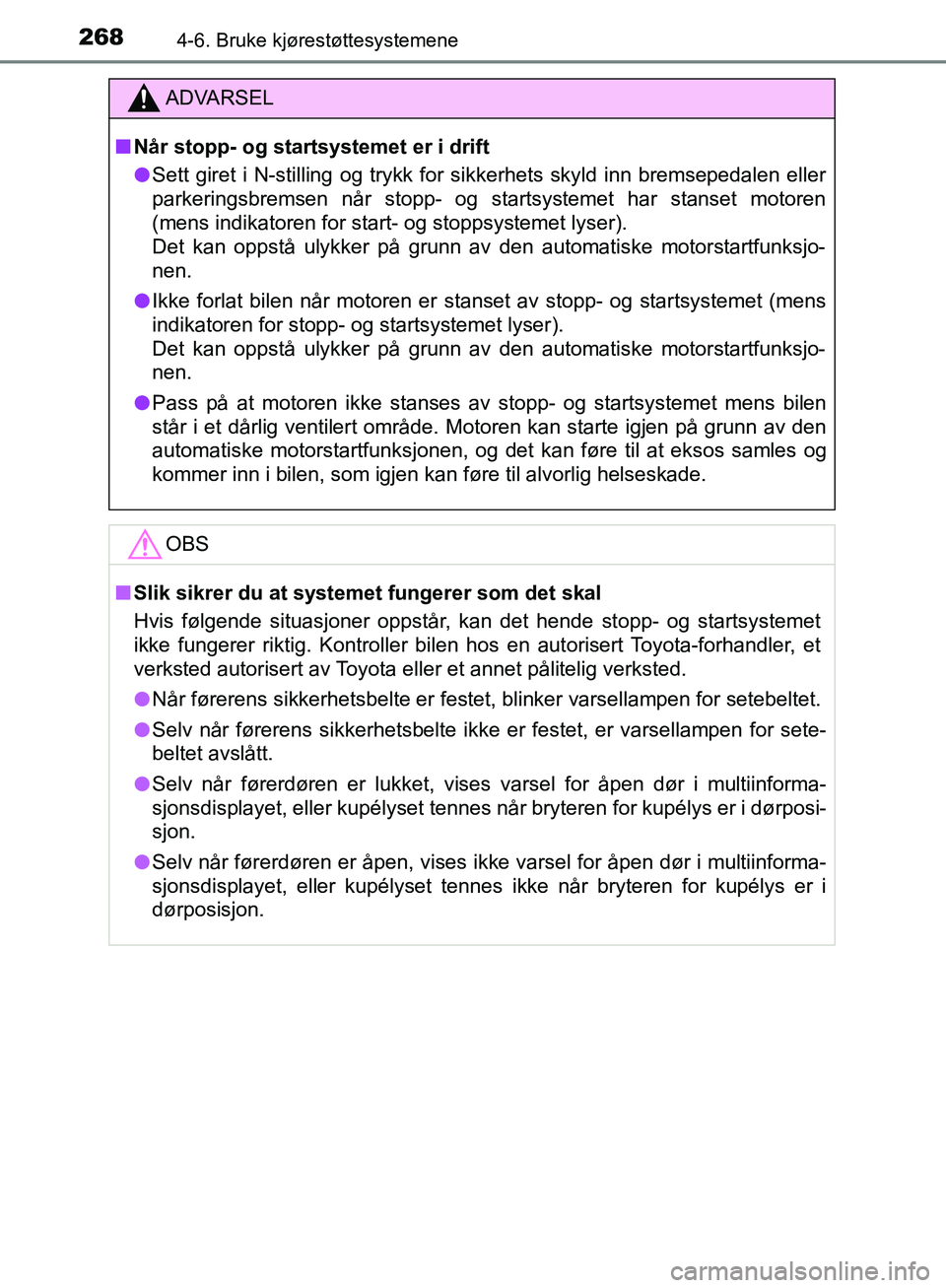 TOYOTA AVENSIS 2018  Instruksjoner for bruk (in Norwegian) 2684-6. Bruke kjørestøttesystemene
AVENSIS_OM20C79NO
ADVARSEL
n Når stopp- og startsystemet er i drift
l Sett giret i N-stilling og trykk for sikkerhets skyld inn bremsepedalen eller
parkeringsbrem