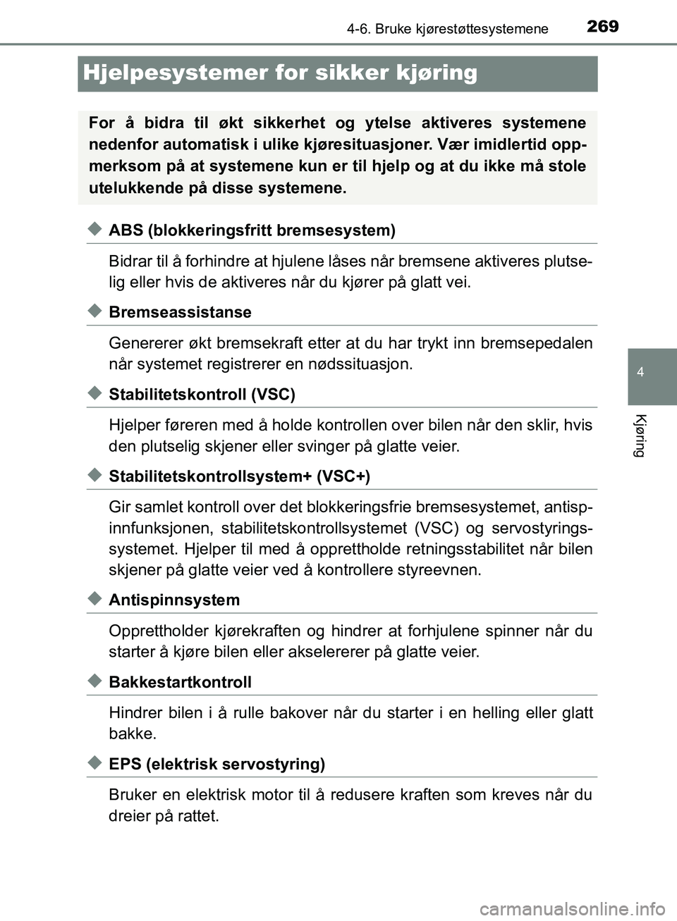 TOYOTA AVENSIS 2018  Instruksjoner for bruk (in Norwegian) 269
4
4-6. Bruke kjørestøttesystemene
Kjøring
AVENSIS_OM20C79NO
Hjelpesystemer for sikker kjøring
uABS (blokkeringsfritt bremsesystem)
Bidrar til å forhindre at hjulene låses når bremsene aktiv