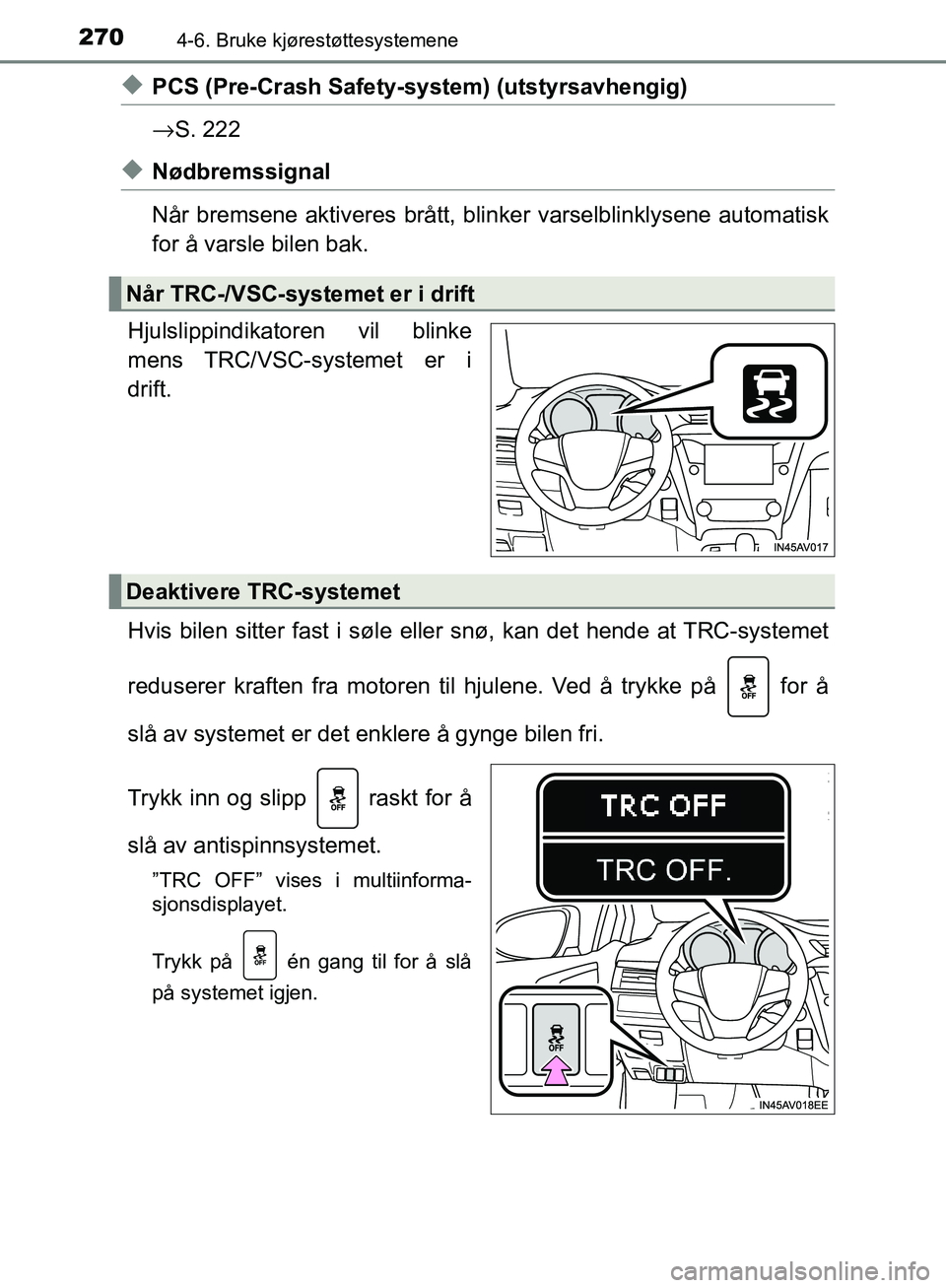 TOYOTA AVENSIS 2018  Instruksjoner for bruk (in Norwegian) 2704-6. Bruke kjørestøttesystemene
AVENSIS_OM20C79NO
uPCS (Pre-Crash Safety-system) (utstyrsavhengig)
→S. 222
uNødbremssignal
Når bremsene aktiveres brått, blin ker varselblinklysene automatisk