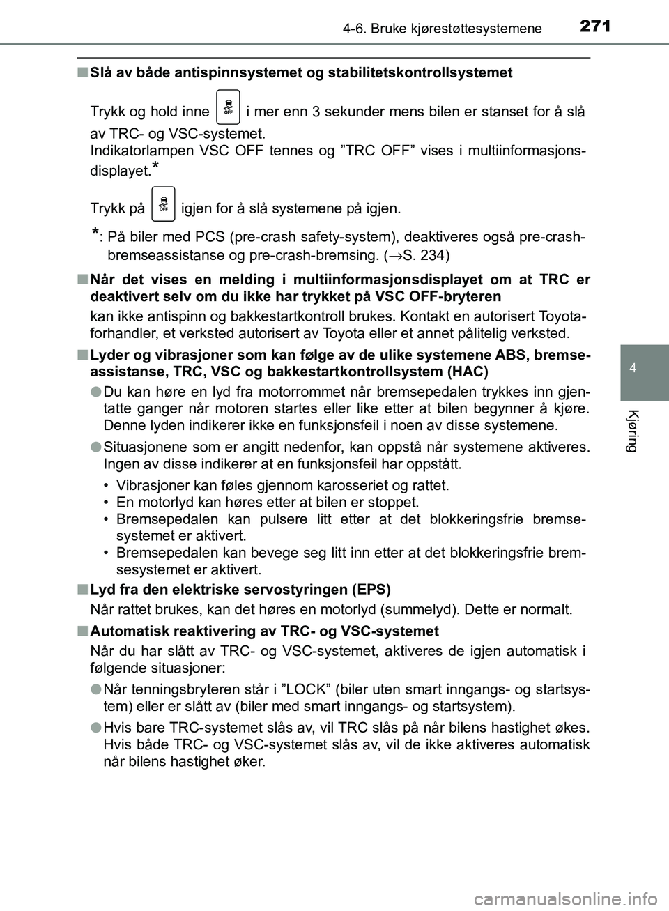 TOYOTA AVENSIS 2018  Instruksjoner for bruk (in Norwegian) 2714-6. Bruke kjørestøttesystemene
4
Kjøring
AVENSIS_OM20C79NO
nSlå av både antispinnsystemet  og stabilitetskontrollsystemet
Trykk og hold inne   i mer enn 3 sekunder mens bilen er stanset for 