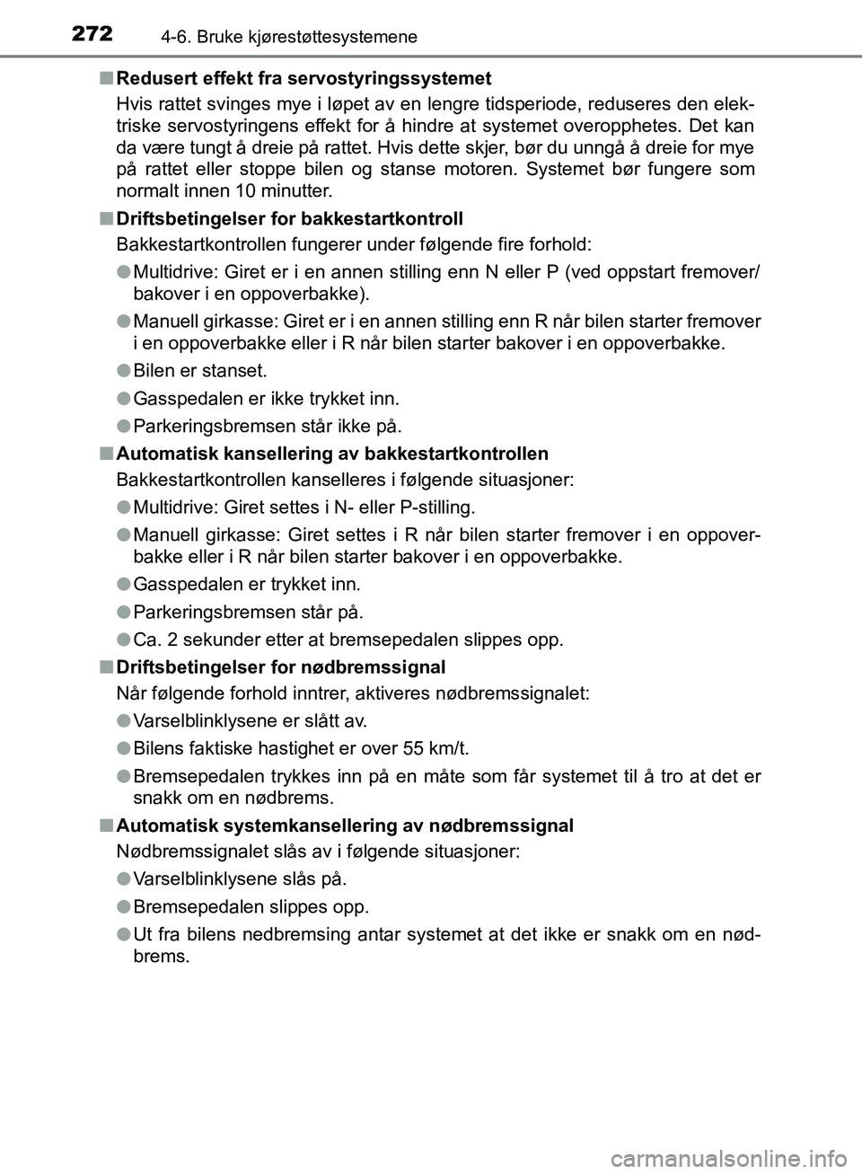 TOYOTA AVENSIS 2018  Instruksjoner for bruk (in Norwegian) 2724-6. Bruke kjørestøttesystemene
AVENSIS_OM20C79NOn
Redusert effekt fra servostyringssystemet
Hvis rattet svinges mye i løpet av en lengre tidsperiode, reduseres den elek-
triske servostyringens 