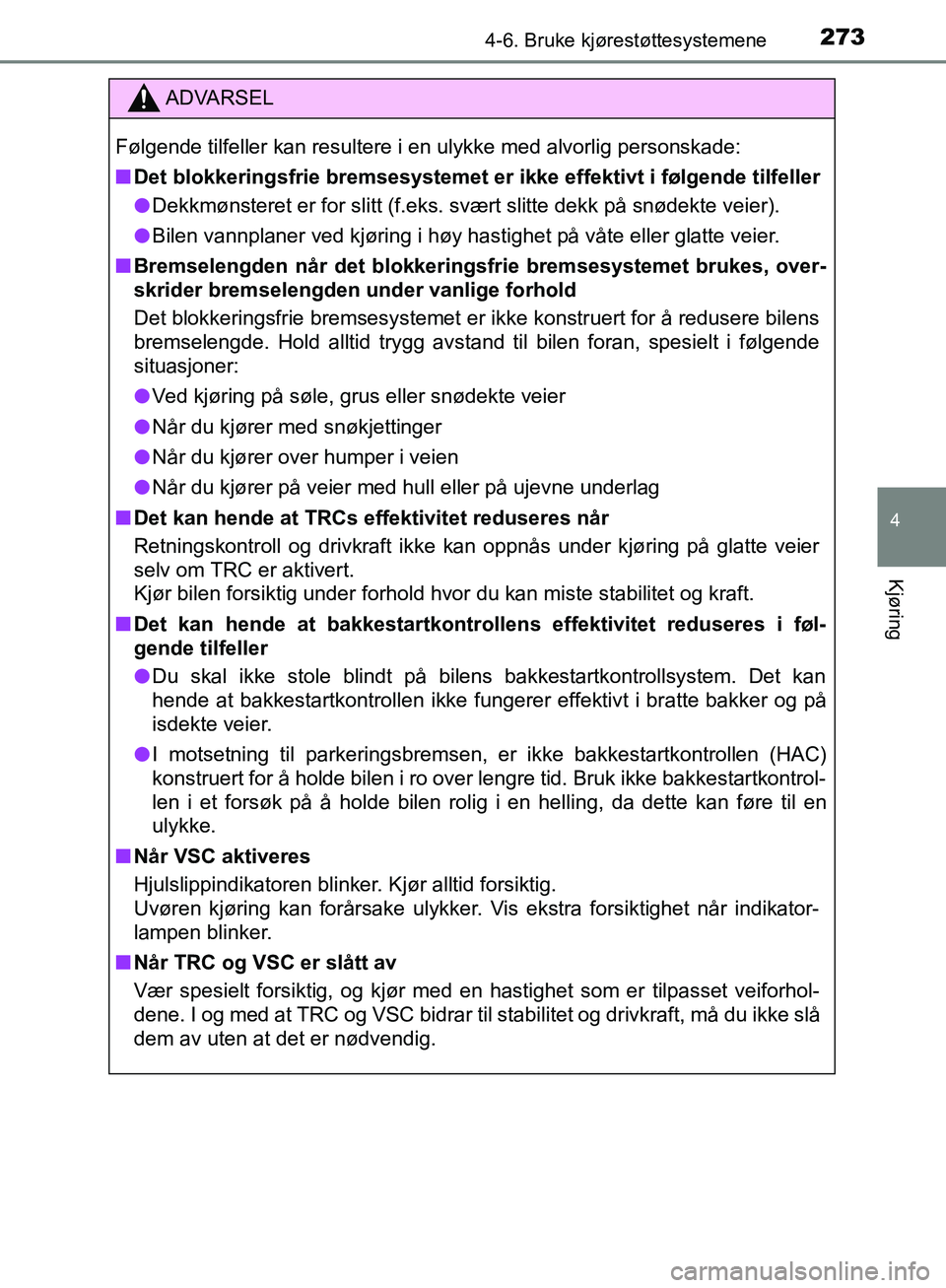 TOYOTA AVENSIS 2018  Instruksjoner for bruk (in Norwegian) 2734-6. Bruke kjørestøttesystemene
4
Kjøring
AVENSIS_OM20C79NO
ADVARSEL
Følgende tilfeller kan resultere i en ulykke med alvorlig personskade:
n Det blokkeringsfrie bremsesystemet er ikke effektiv