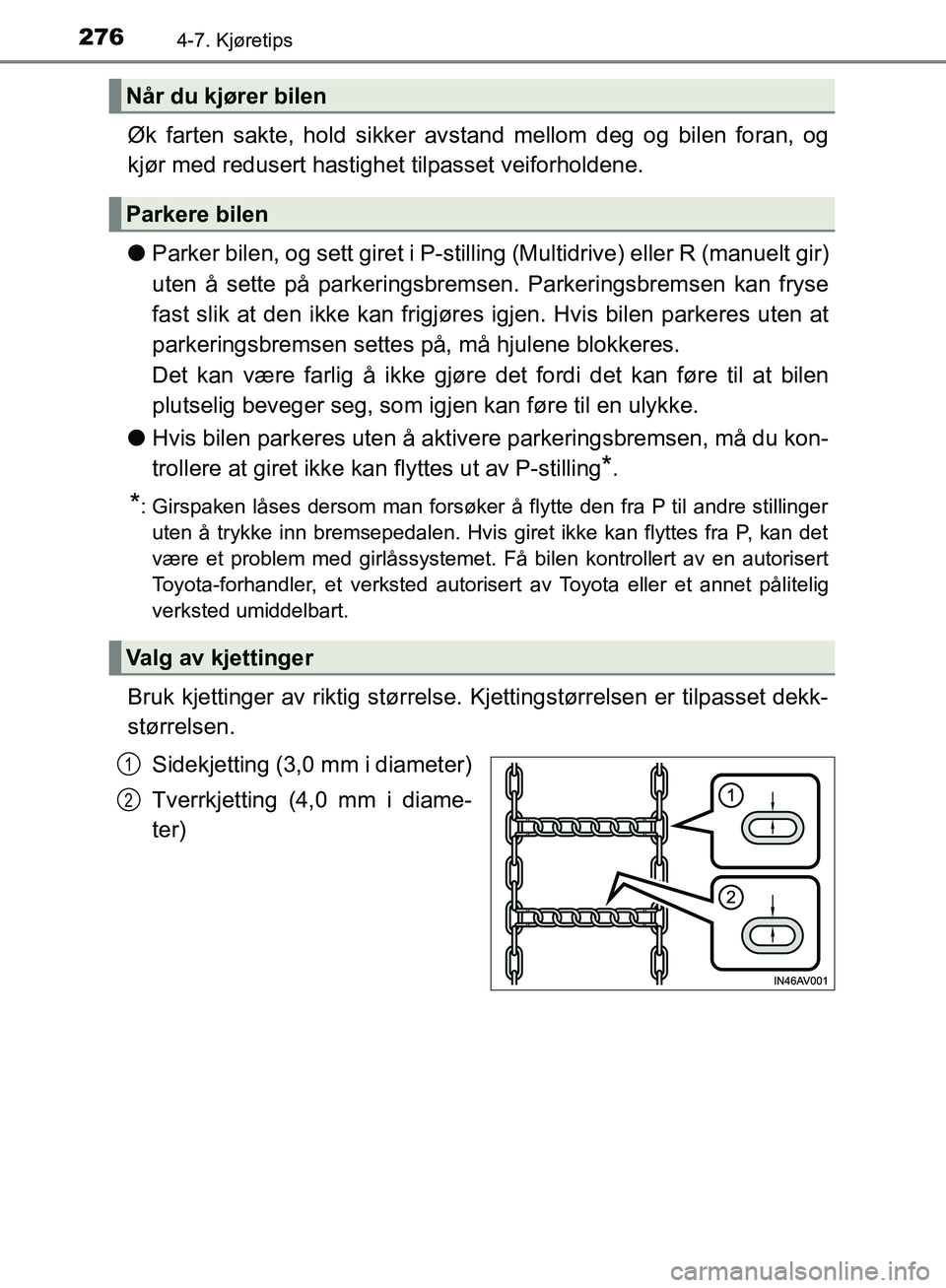 TOYOTA AVENSIS 2018  Instruksjoner for bruk (in Norwegian) 2764-7. Kjøretips
AVENSIS_OM20C79NO
Øk farten sakte, hold sikker avstand mellom deg og bilen foran, og
kjør med redusert hastighet  tilpasset veiforholdene.
l Parker bilen, og sett giret i P-sti ll