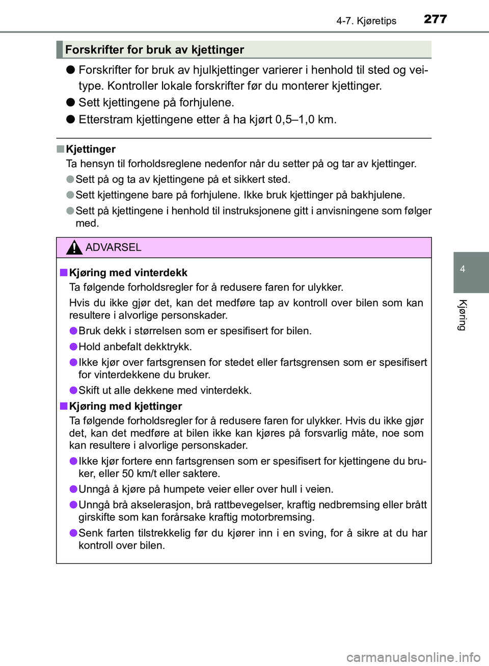 TOYOTA AVENSIS 2018  Instruksjoner for bruk (in Norwegian) 2774-7. Kjøretips
4
Kjøring
AVENSIS_OM20C79NO
lForskrifter for bruk av hjulkjettinger varierer i henhold til sted og vei-
type. Kontroller lokale forskri fter før du monterer kjettinger.
l Sett kje
