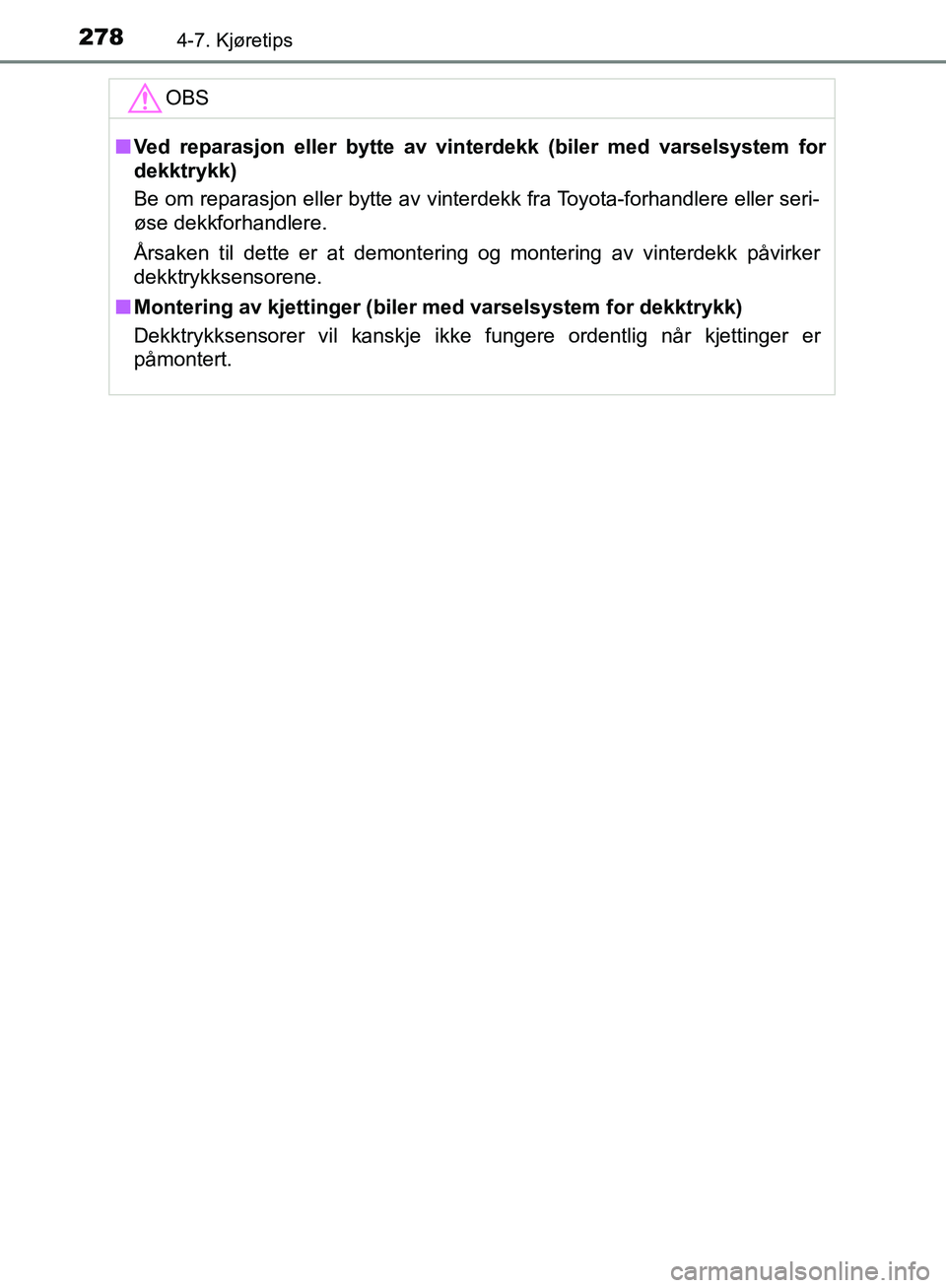 TOYOTA AVENSIS 2018  Instruksjoner for bruk (in Norwegian) 2784-7. Kjøretips
AVENSIS_OM20C79NOOBS
n
Ved reparasjon eller bytte av vinterdekk (biler med varselsystem for
dekktrykk)
Be om reparasjon eller bytte av vinter dekk fra Toyota-forhandlere eller seri-