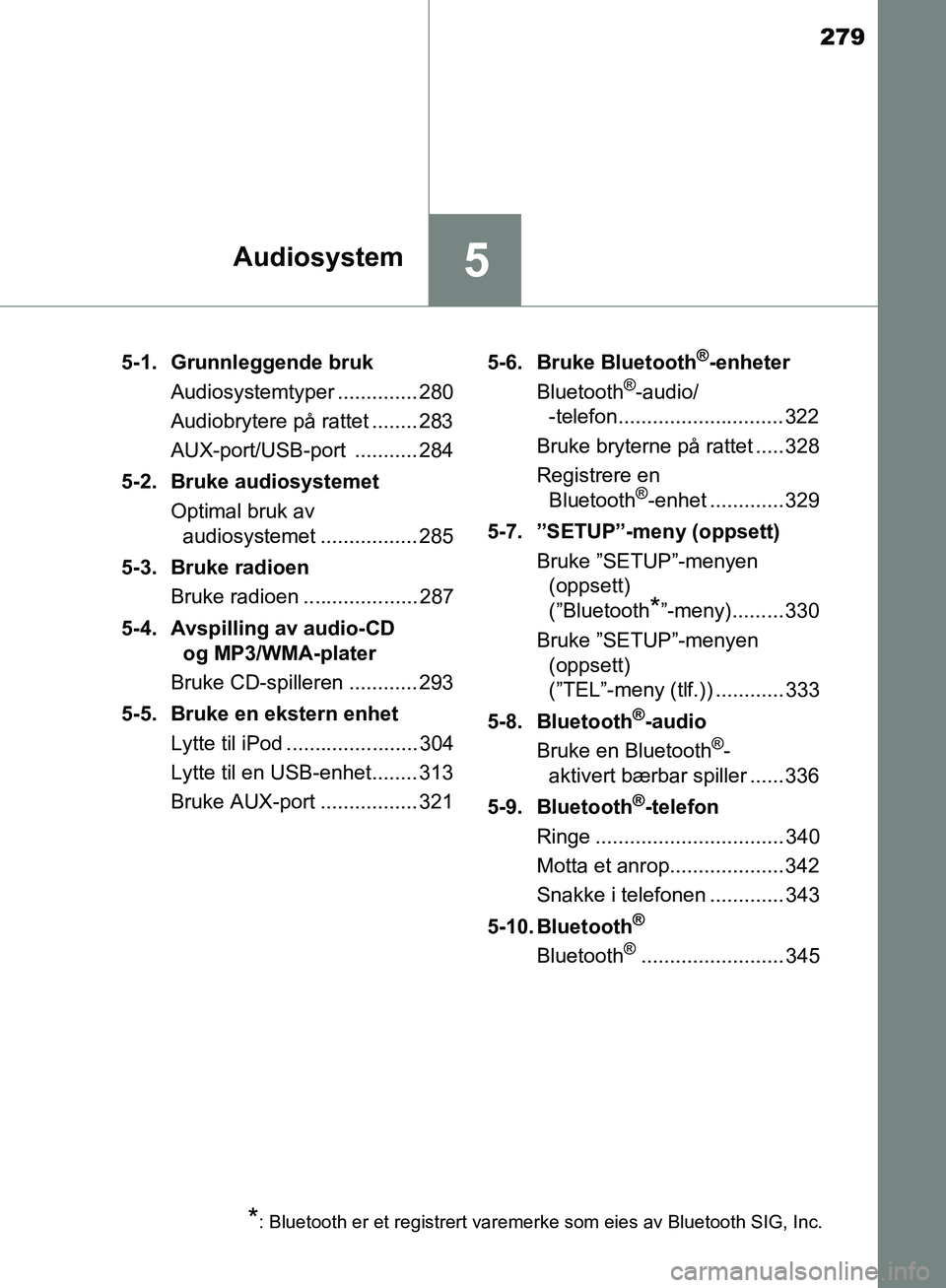 TOYOTA AVENSIS 2018  Instruksjoner for bruk (in Norwegian) 279
5Audiosystem
AVENSIS_OM20C79NO5-1. Grunnleggende bruk
Audiosystemtyper .............. 280
Audiobrytere på rattet ........ 283
AUX-port/USB-port ........... 284
5-2. Bruke audiosystemet Optimal br