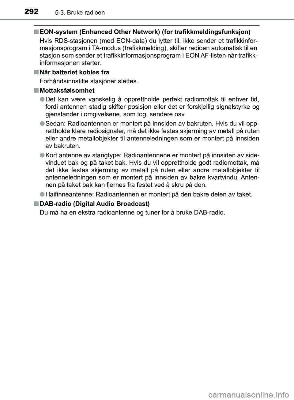 TOYOTA AVENSIS 2018 Instruksjoner for bruk (in Norwegian) 2925-3. Bruke radioen
AVENSIS_OM20C79NO
nEON-system (Enhanced Other Network) (for trafikkmeldingsfunksjon)
Hvis RDS-stasjonen (med EON-data) du lytter til, ikke sender et trafikkinfor-
masjonsprogram TOYOTA AVENSIS 2018 Instruksjoner for bruk (in Norwegian) 2925-3. Bruke radioen
AVENSIS_OM20C79NO
nEON-system (Enhanced Other Network) (for trafikkmeldingsfunksjon)
Hvis RDS-stasjonen (med EON-data) du lytter til, ikke sender et trafikkinfor-
masjonsprogram