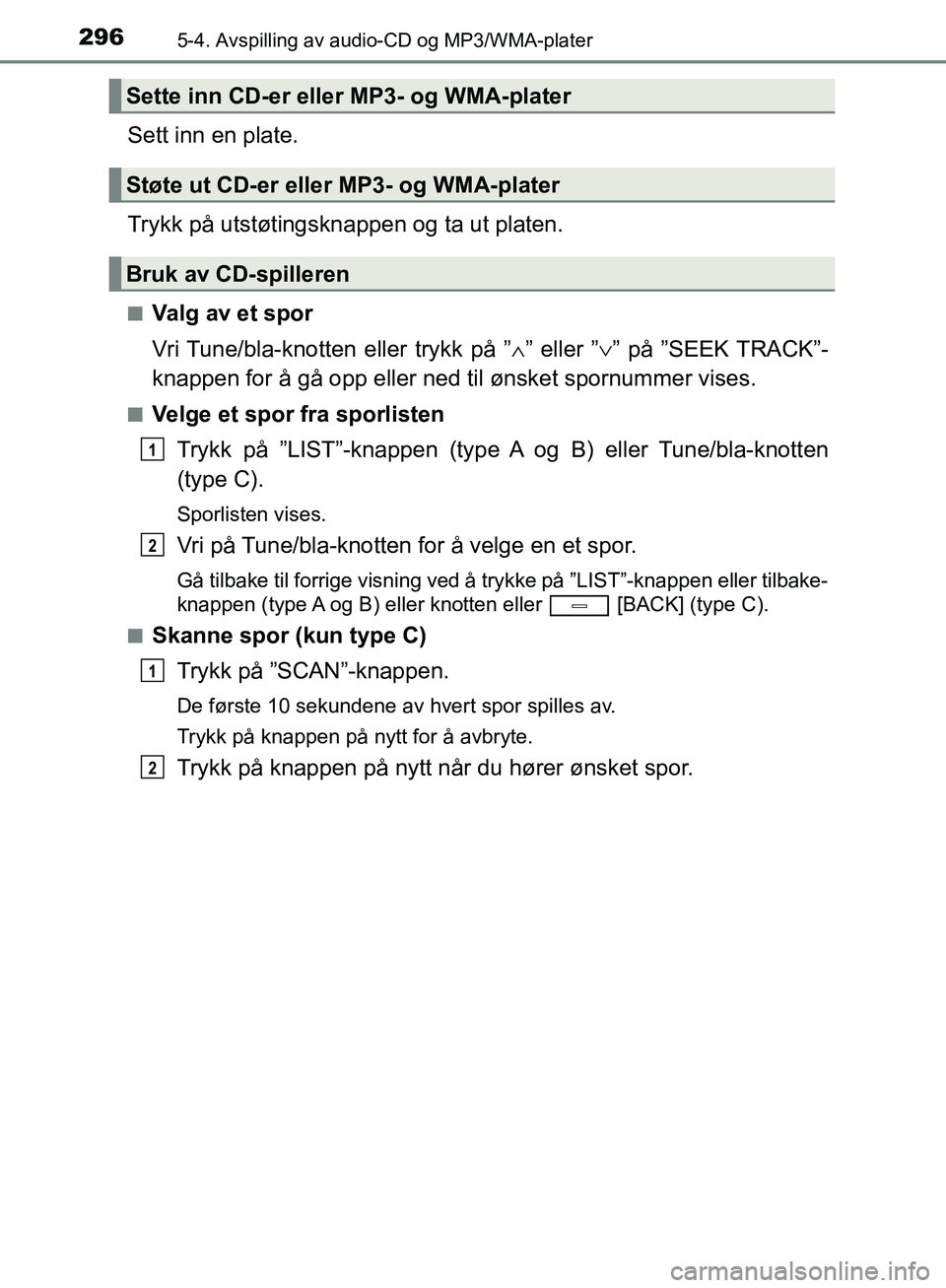TOYOTA AVENSIS 2018 Instruksjoner for bruk (in Norwegian) 2965-4. Avspilling av audio-CD og MP3/WMA-plater
AVENSIS_OM20C79NO
Sett inn en plate.
Trykk på utstøtingsknappen og ta ut platen.
nValg av et spor
Vri Tune/bla-knotten eller trykk på ”∧ ” ell TOYOTA AVENSIS 2018 Instruksjoner for bruk (in Norwegian) 2965-4. Avspilling av audio-CD og MP3/WMA-plater
AVENSIS_OM20C79NO
Sett inn en plate.
Trykk på utstøtingsknappen og ta ut platen.
nValg av et spor
Vri Tune/bla-knotten eller trykk på ”∧ ” ell