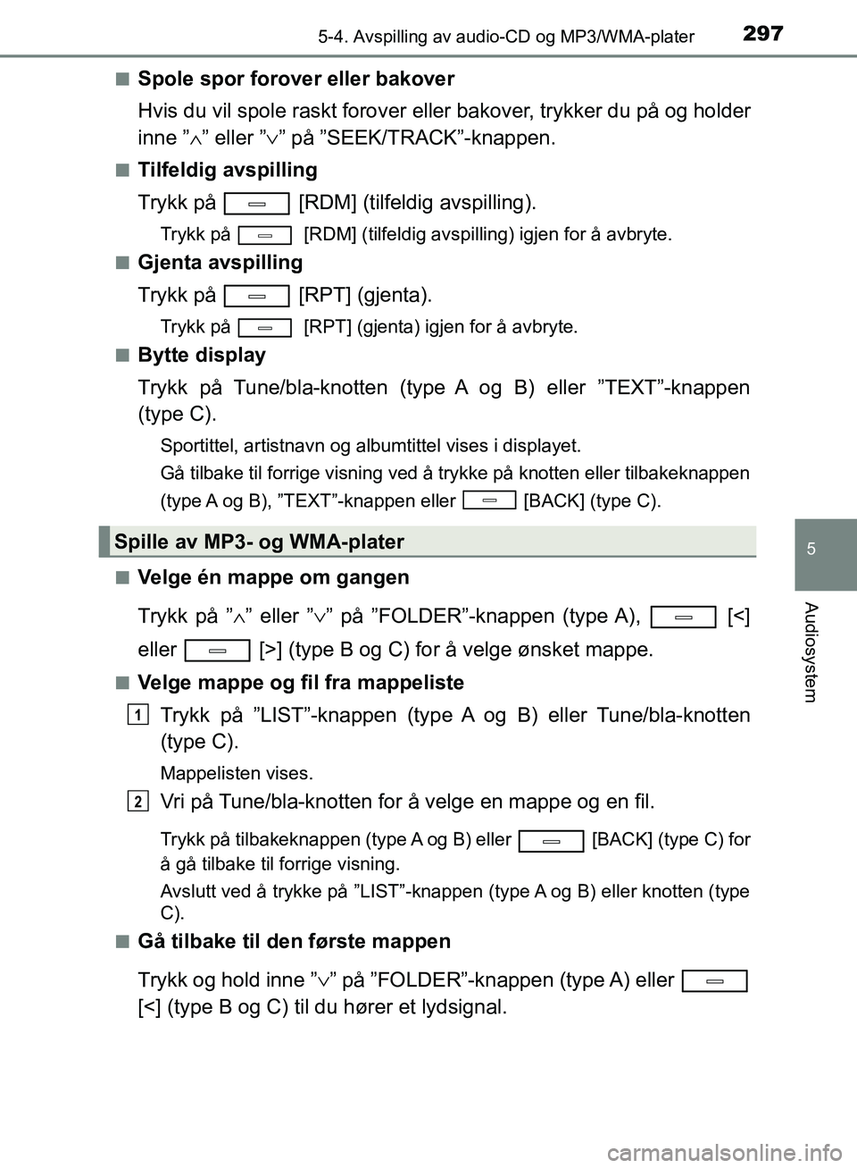 TOYOTA AVENSIS 2018 Instruksjoner for bruk (in Norwegian) 2975-4. Avspilling av audio-CD og MP3/WMA-plater
5
Audiosystem
AVENSIS_OM20C79NOn
Spole spor forover eller bakover
Hvis du vil spole raskt forover eller bakover, trykker du på og holder
inne ”
∧ TOYOTA AVENSIS 2018 Instruksjoner for bruk (in Norwegian) 2975-4. Avspilling av audio-CD og MP3/WMA-plater
5
Audiosystem
AVENSIS_OM20C79NOn
Spole spor forover eller bakover
Hvis du vil spole raskt forover eller bakover, trykker du på og holder
inne ”
∧