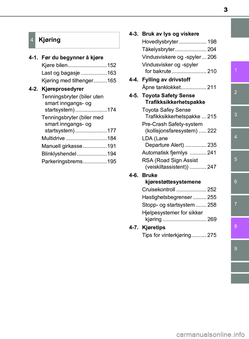 TOYOTA AVENSIS 2018 Instruksjoner for bruk (in Norwegian) 3
1
8 6 5
4
3
2
AVENSIS_OM20C79NO
9
7
4-1. Før du begynner å kjøreKjøre bilen..........................152
Last og bagasje .................163
Kjøring med tilhenger.........165
4-2. Kjøreprosed TOYOTA AVENSIS 2018 Instruksjoner for bruk (in Norwegian) 3
1
8 6 5
4
3
2
AVENSIS_OM20C79NO
9
7
4-1. Før du begynner å kjøreKjøre bilen..........................152
Last og bagasje .................163
Kjøring med tilhenger.........165
4-2. Kjøreprosed