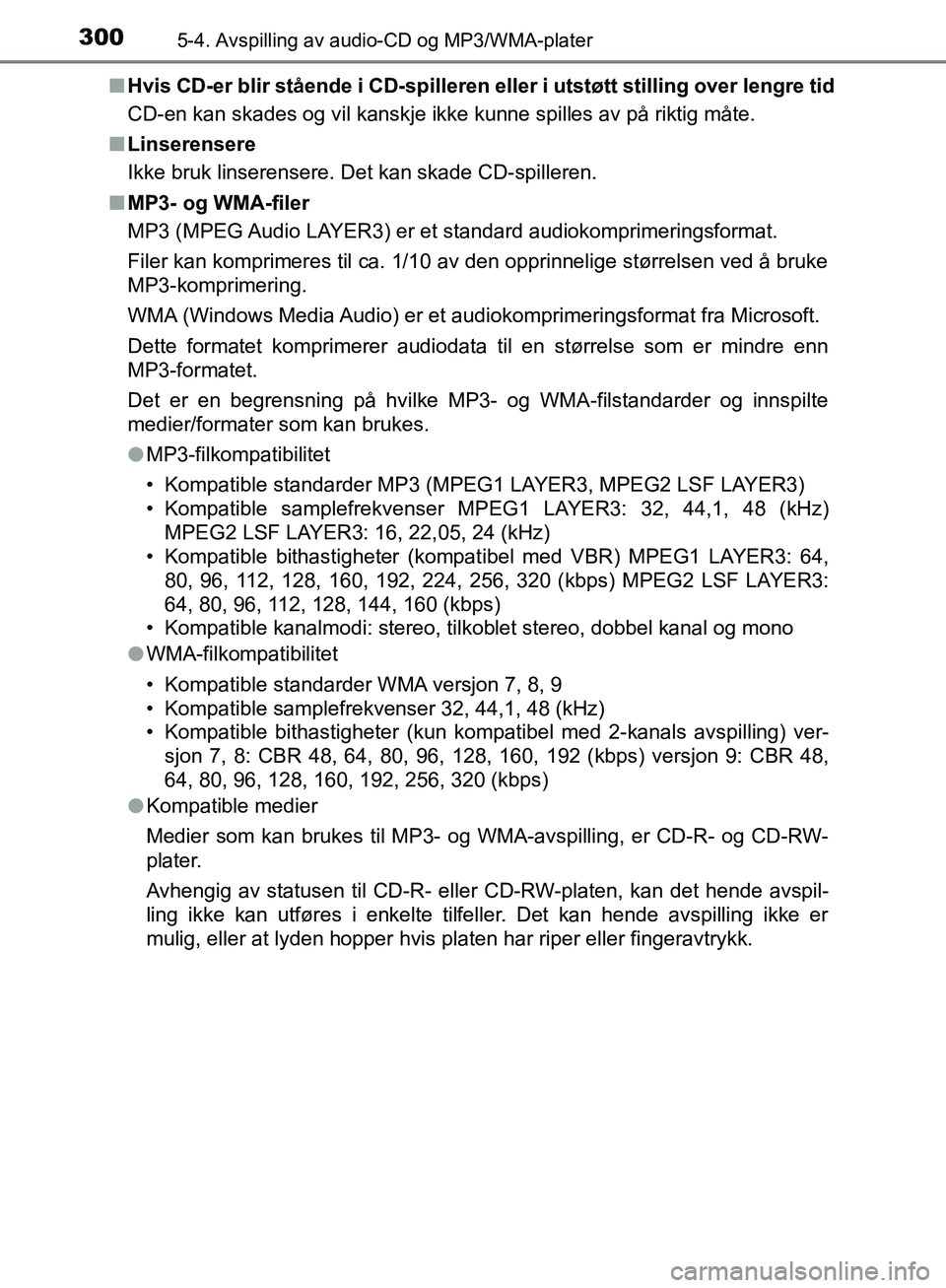 TOYOTA AVENSIS 2018  Instruksjoner for bruk (in Norwegian) 3005-4. Avspilling av audio-CD og MP3/WMA-plater
AVENSIS_OM20C79NOn
Hvis CD-er blir stående i CD-spilleren el ler i utstøtt stilling over lengre tid
CD-en kan skades og vil kanskje ikke kunne spille