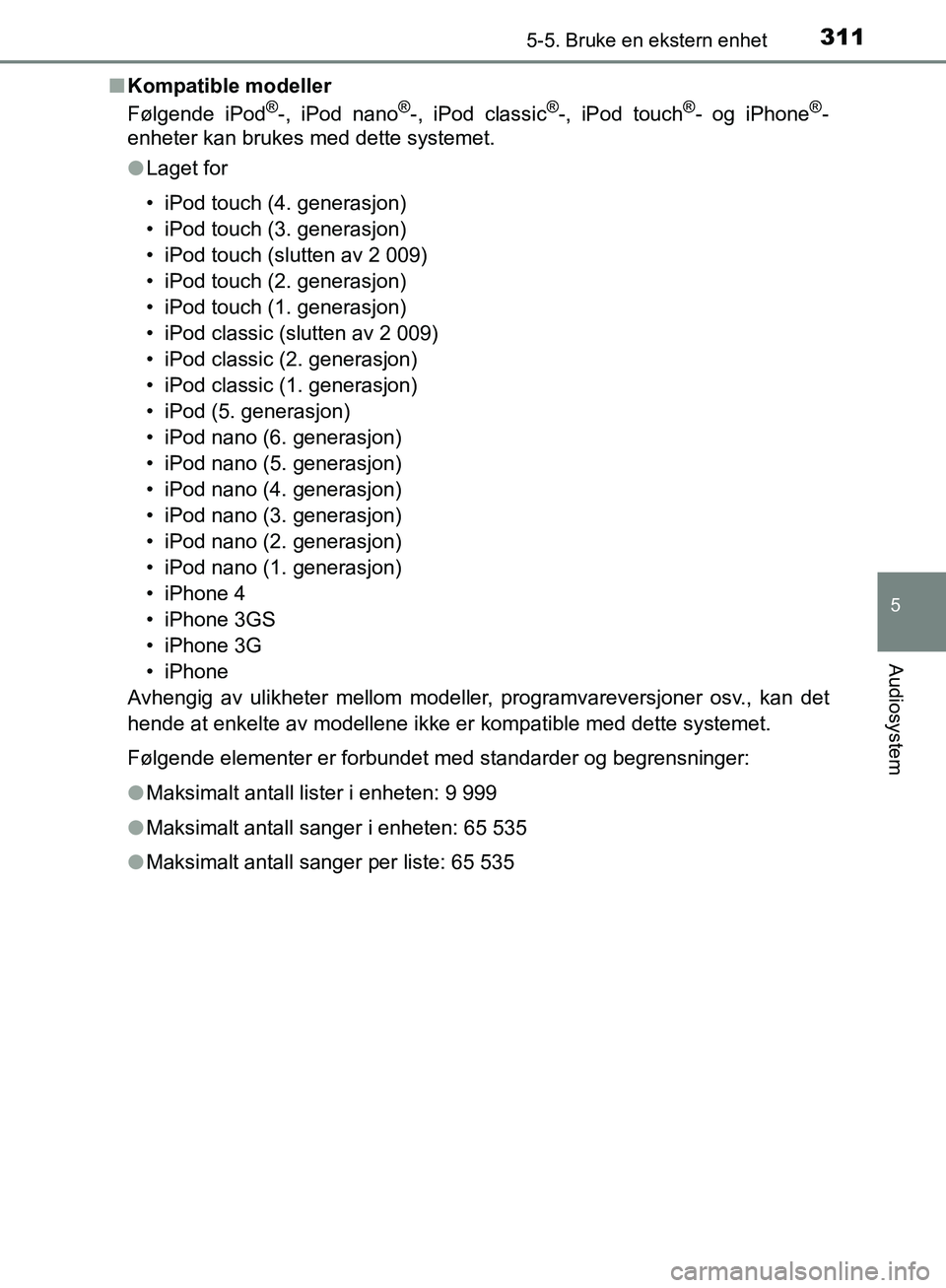 TOYOTA AVENSIS 2018 Instruksjoner for bruk (in Norwegian) 3115-5. Bruke en ekstern enhet
5
Audiosystem
AVENSIS_OM20C79NOn
Kompatible modeller
Følgende iPod
®-, iPod nano®-, iPod classic®-, iPod touch®- og iPhone®-
enheter kan brukes med dette systemet. TOYOTA AVENSIS 2018 Instruksjoner for bruk (in Norwegian) 3115-5. Bruke en ekstern enhet
5
Audiosystem
AVENSIS_OM20C79NOn
Kompatible modeller
Følgende iPod
®-, iPod nano®-, iPod classic®-, iPod touch®- og iPhone®-
enheter kan brukes med dette systemet.